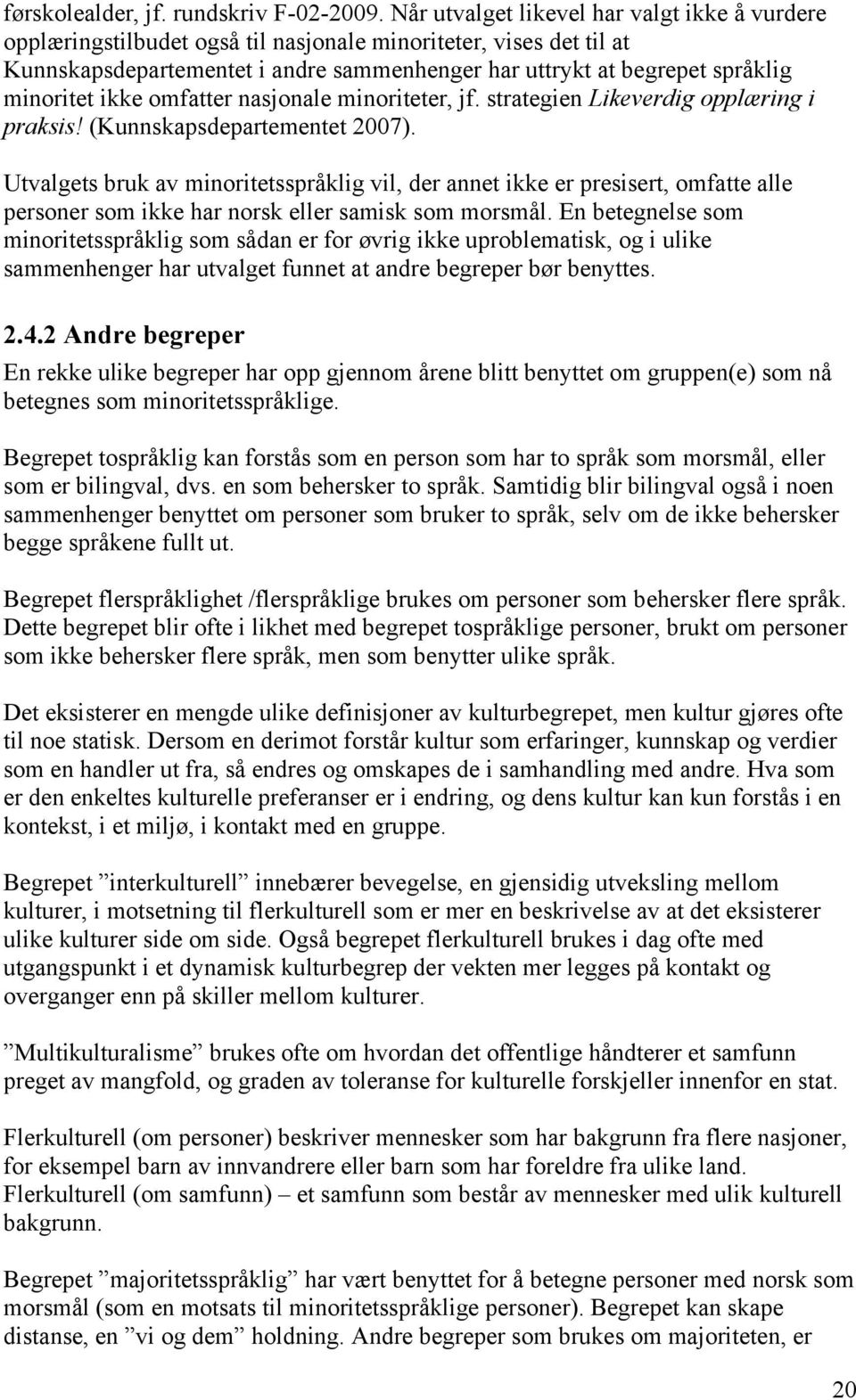 minoritet ikke omfatter nasjonale minoriteter, jf. strategien Likeverdig opplæring i praksis! (Kunnskapsdepartementet 2007).