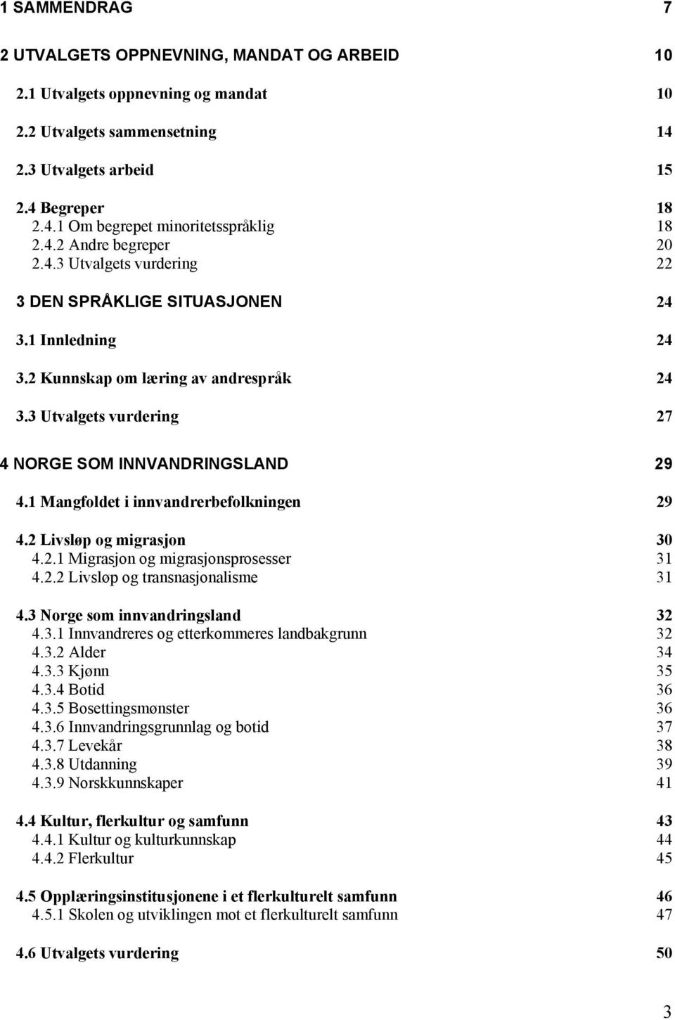 3 Utvalgets vurdering 27 4 NORGE SOM INNVANDRINGSLAND 29 4.1 Mangfoldet i innvandrerbefolkningen 29 4.2 Livsløp og migrasjon 30 4.2.1 Migrasjon og migrasjonsprosesser 31 4.2.2 Livsløp og transnasjonalisme 31 4.