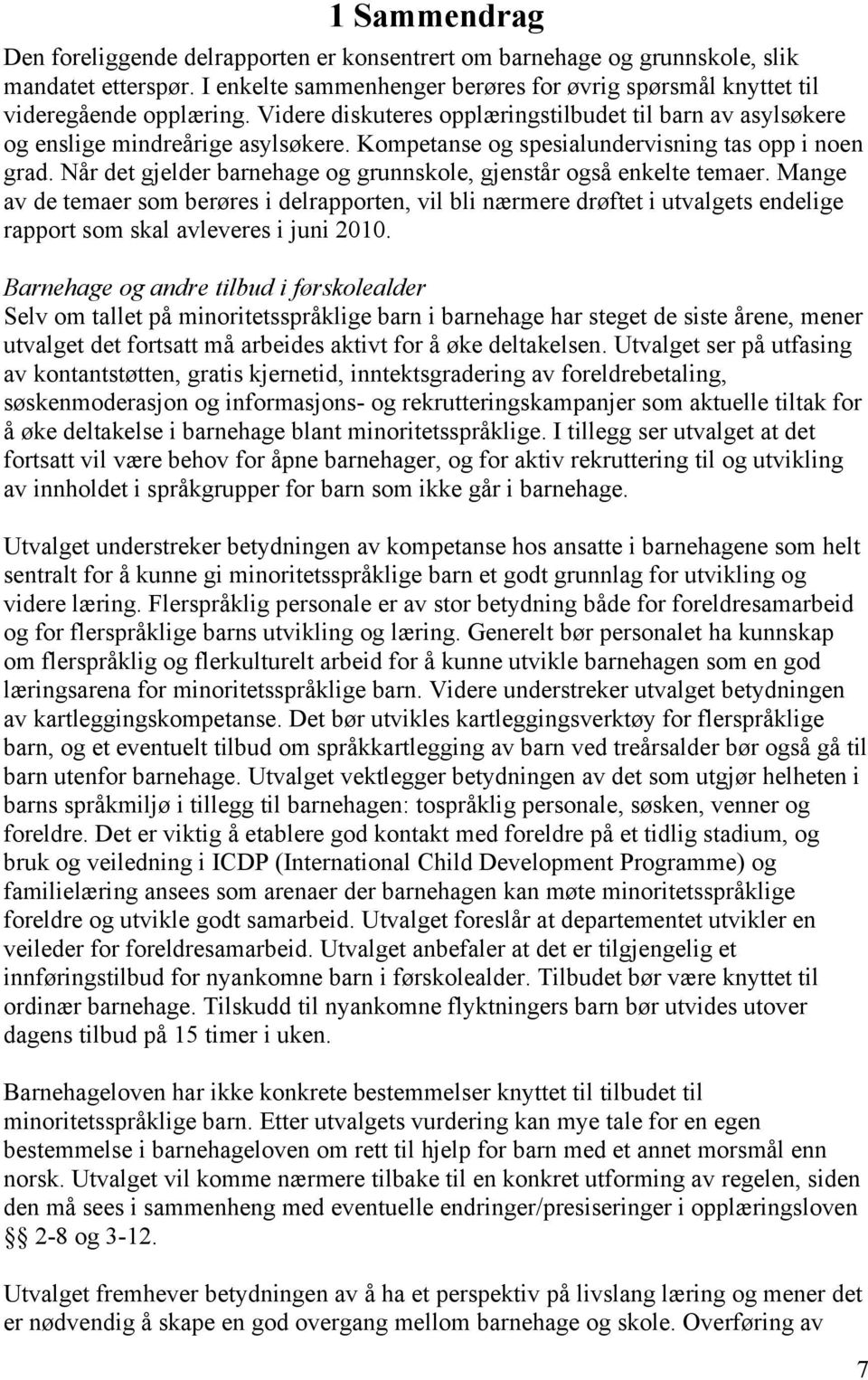 Når det gjelder barnehage og grunnskole, gjenstår også enkelte temaer.