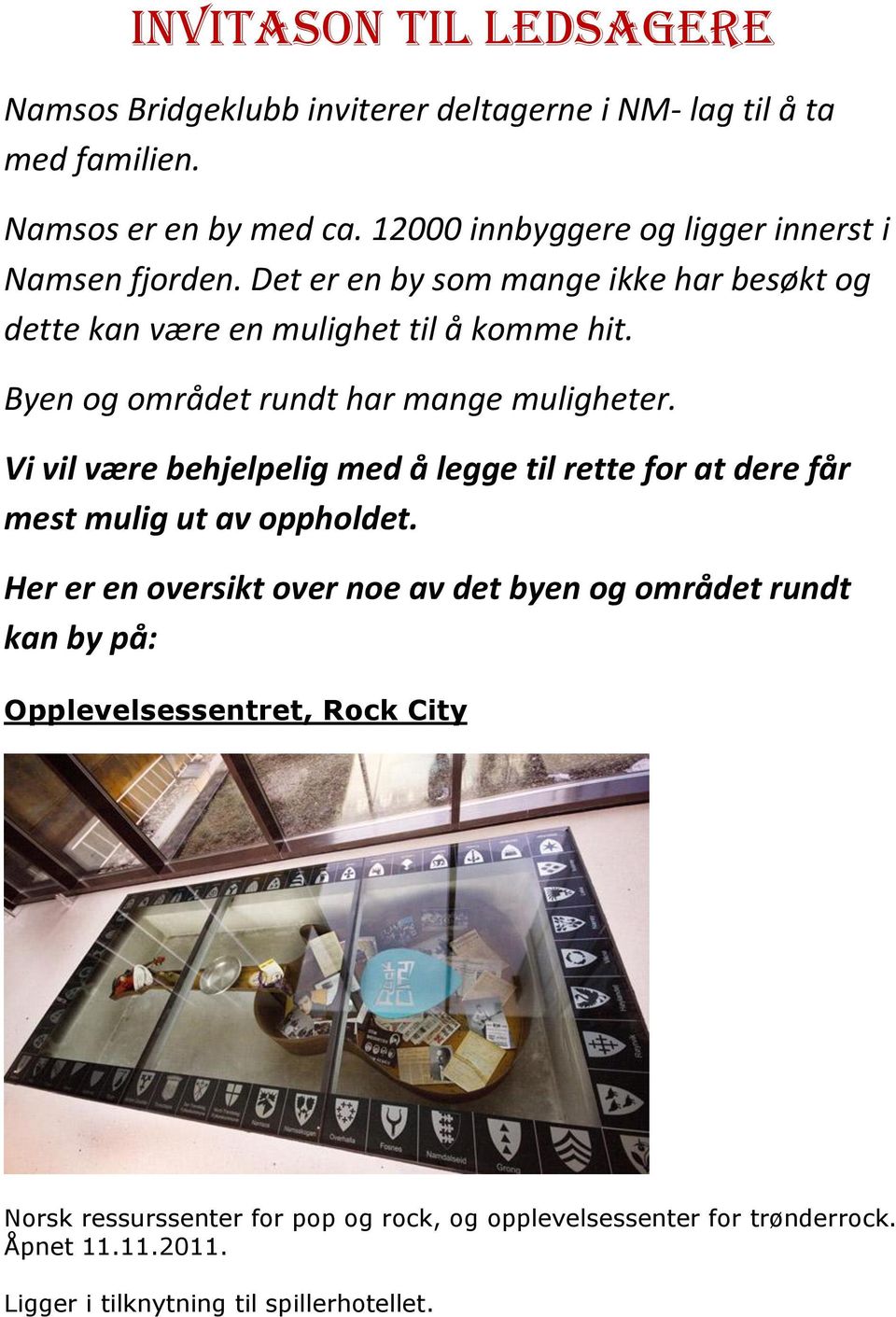 Byen og området rundt har mange muligheter. Vi vil være behjelpelig med å legge til rette for at dere får mest mulig ut av oppholdet.