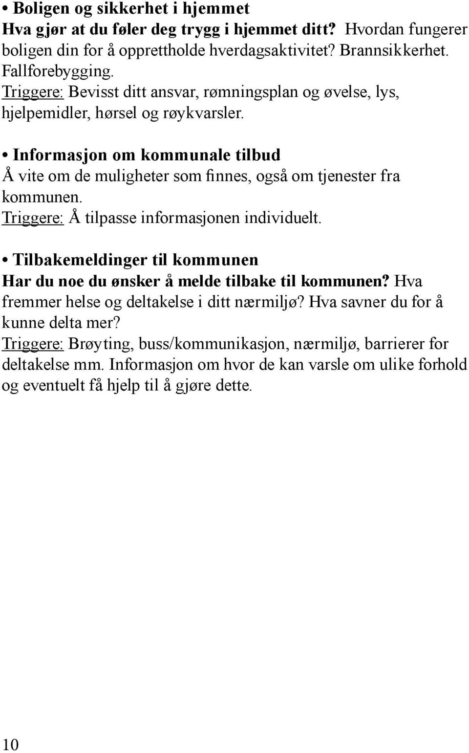 Informasjon om kommunale tilbud Å vite om de muligheter som finnes, også om tjenester fra kommunen. Triggere: Å tilpasse informasjonen individuelt.