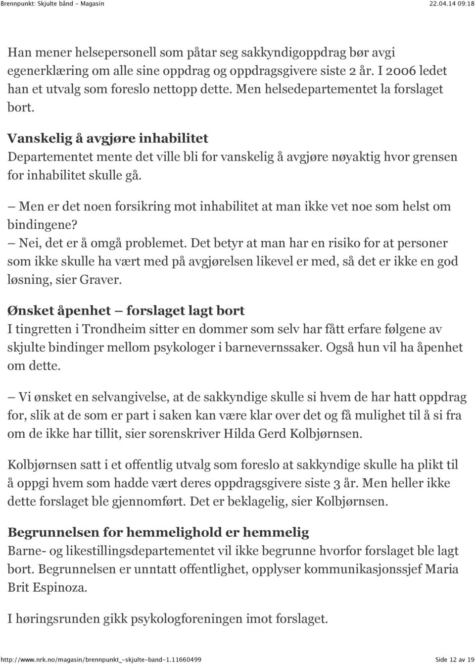 Men er det noen forsikring mot inhabilitet at man ikke vet noe som helst om bindingene? Nei, det er å omgå problemet.