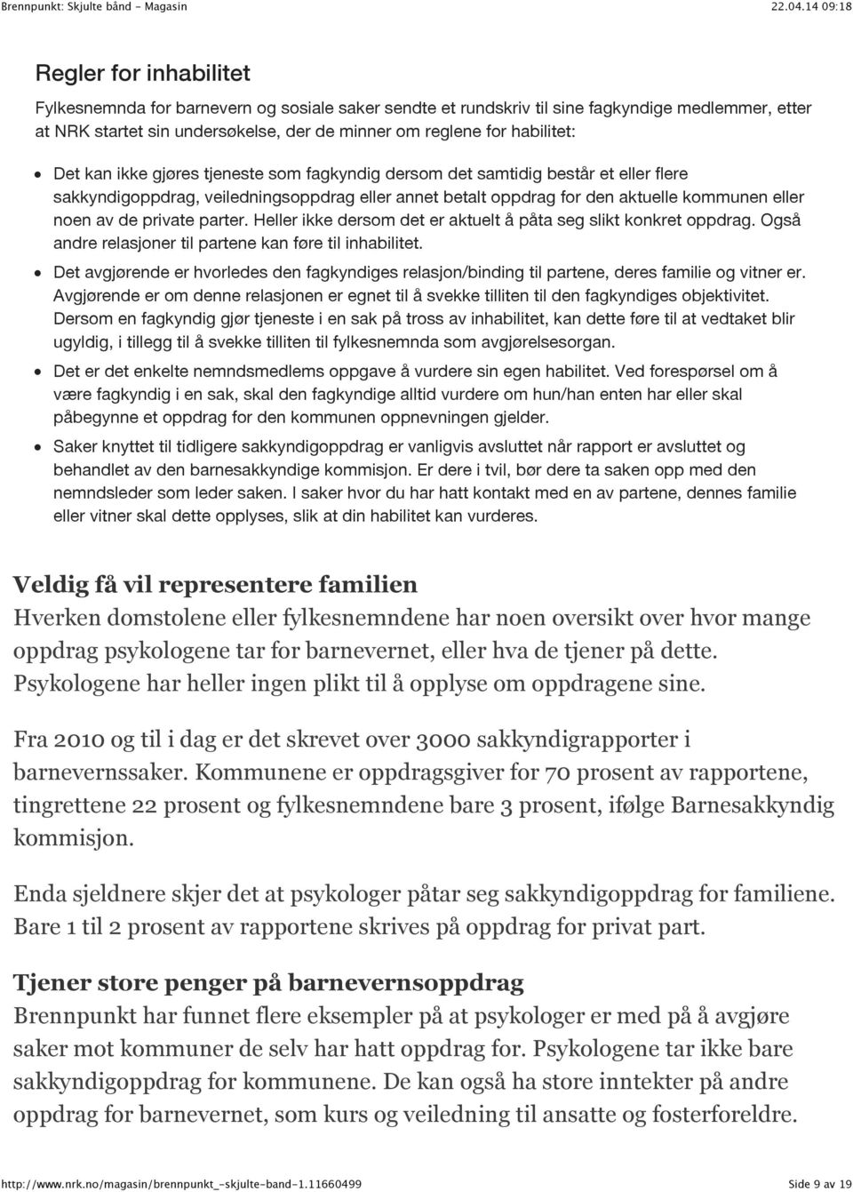 parter. Heller ikke dersom det er aktuelt å påta seg slikt konkret oppdrag. Også andre relasjoner til partene kan føre til inhabilitet.