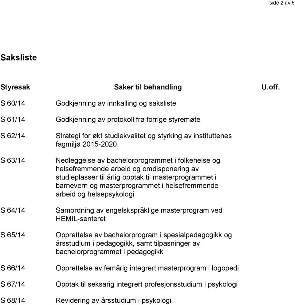 styrking av instituttenes fagmiljø 2015-2020 Nedleggelse av bachelorprogrammet i folkehelse og helsefremmende arbeid og omdisponering av studieplasser til årlig opptak til masterprogrammet i