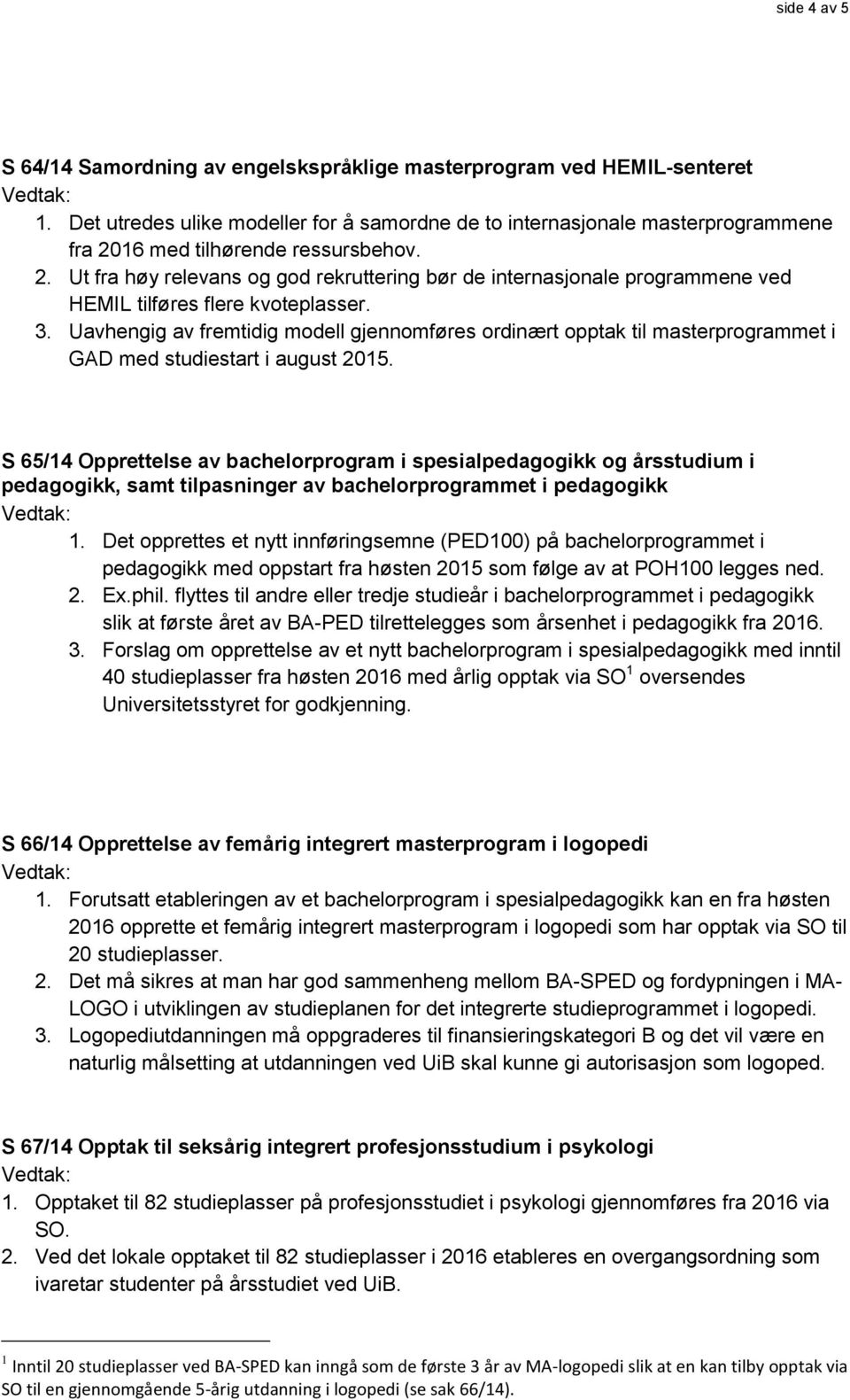 3. Uavhengig av fremtidig modell gjennomføres ordinært opptak til masterprogrammet i GAD med studiestart i august 2015.