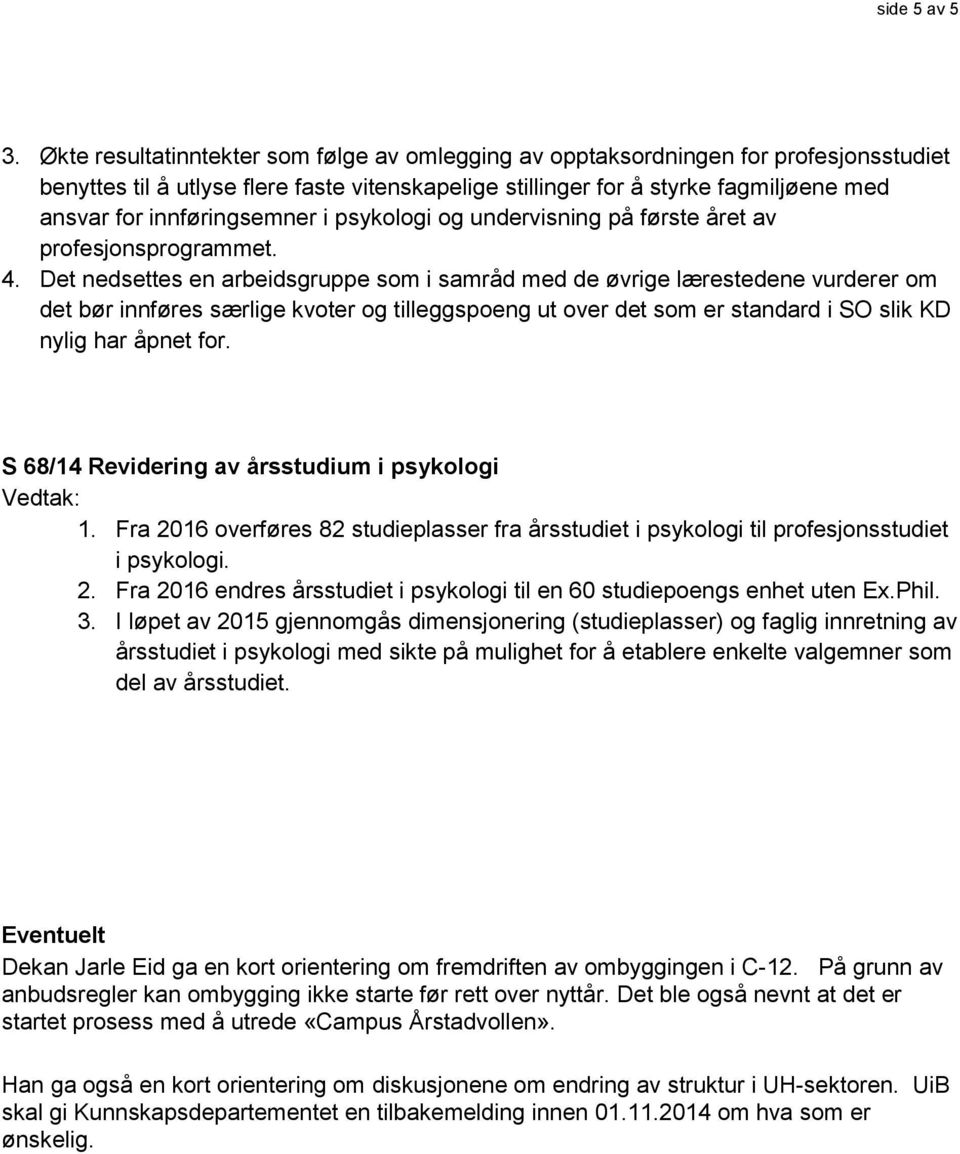 innføringsemner i psykologi og undervisning på første året av profesjonsprogrammet. 4.