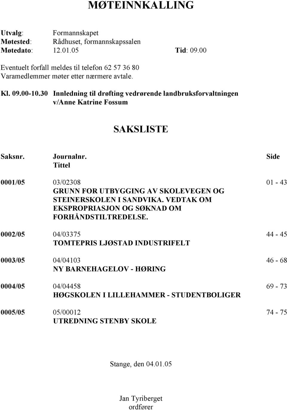 30 Innledning til drøfting vedrørende landbruksforvaltningen v/anne Katrine Fossum SAKSLISTE Saksnr. Journalnr.