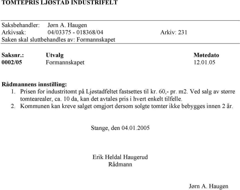 : Utvalg Møtedato 0002/05 Formannskapet 12.01.05 Rådmannens innstilling: 1. Prisen for industritomt på Ljøstadfeltet fastsettes til kr.