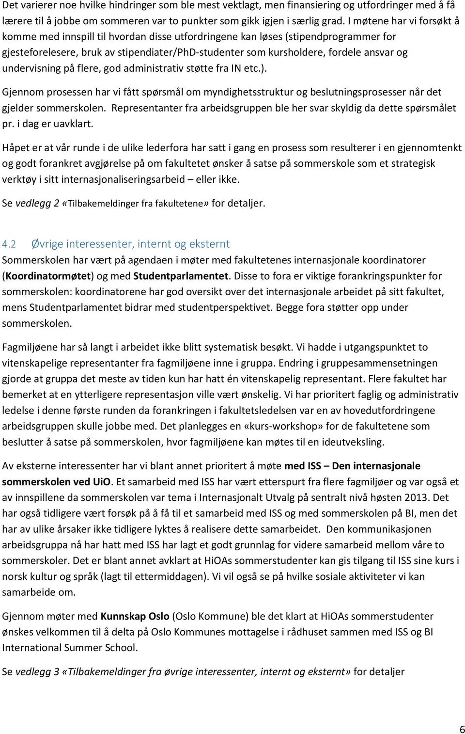 undervisning på flere, god administrativ støtte fra IN etc.). Gjennom prosessen har vi fått spørsmål om myndighetsstruktur og beslutningsprosesser når det gjelder sommerskolen.