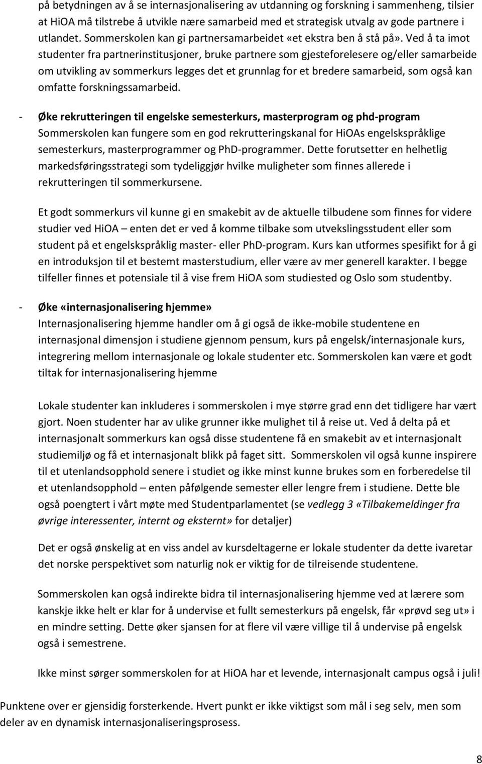 Ved å ta imot studenter fra partnerinstitusjoner, bruke partnere som gjesteforelesere og/eller samarbeide om utvikling av sommerkurs legges det et grunnlag for et bredere samarbeid, som også kan