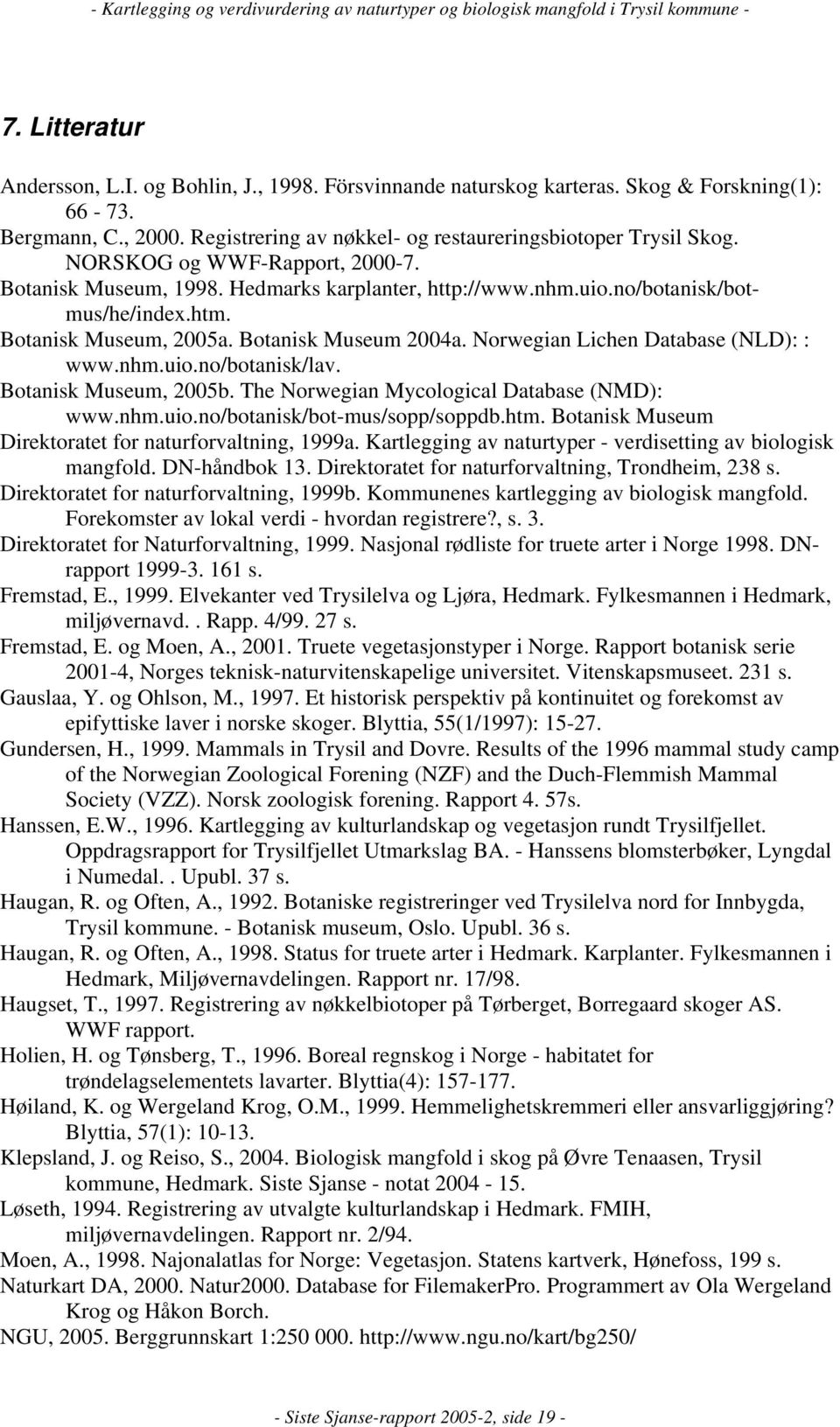 Norwegian Lichen Database (NLD): : www.nhm.uio.no/botanisk/lav. Botanisk Museum, 2005b. The Norwegian Mycological Database (NMD): www.nhm.uio.no/botanisk/bot-mus/sopp/soppdb.htm.