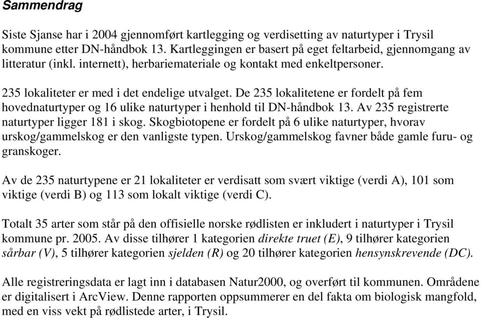 De 235 lokalitetene er fordelt på fem hovednaturtyper og 16 ulike naturtyper i henhold til DN-håndbok 13. Av 235 registrerte naturtyper ligger 181 i skog.