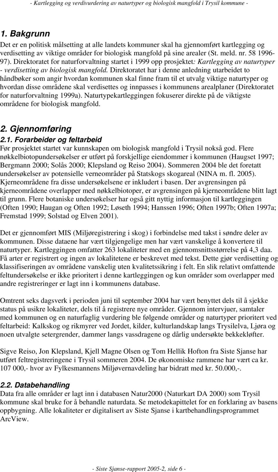 Direktoratet har i denne anledning utarbeidet to håndbøker som angir hvordan kommunen skal finne fram til et utvalg viktige naturtyper og hvordan disse områdene skal verdisettes og innpasses i