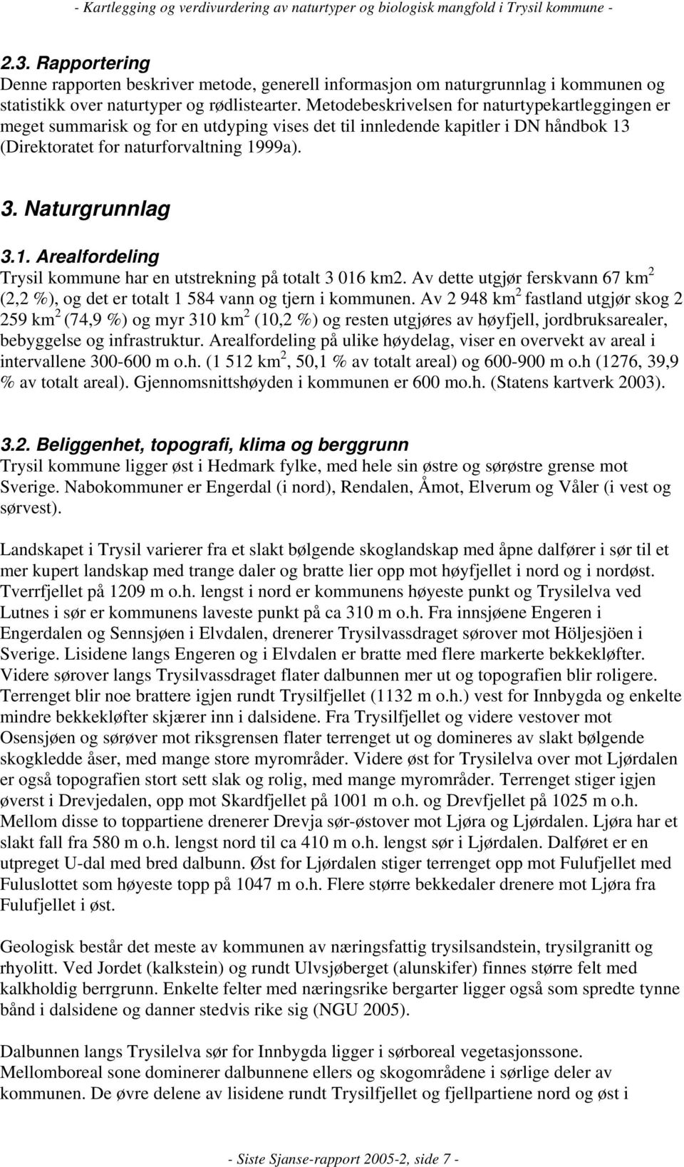 (Direktoratet for naturforvaltning 1999a). 3. Naturgrunnlag 3.1. Arealfordeling Trysil kommune har en utstrekning på totalt 3 016 km2.