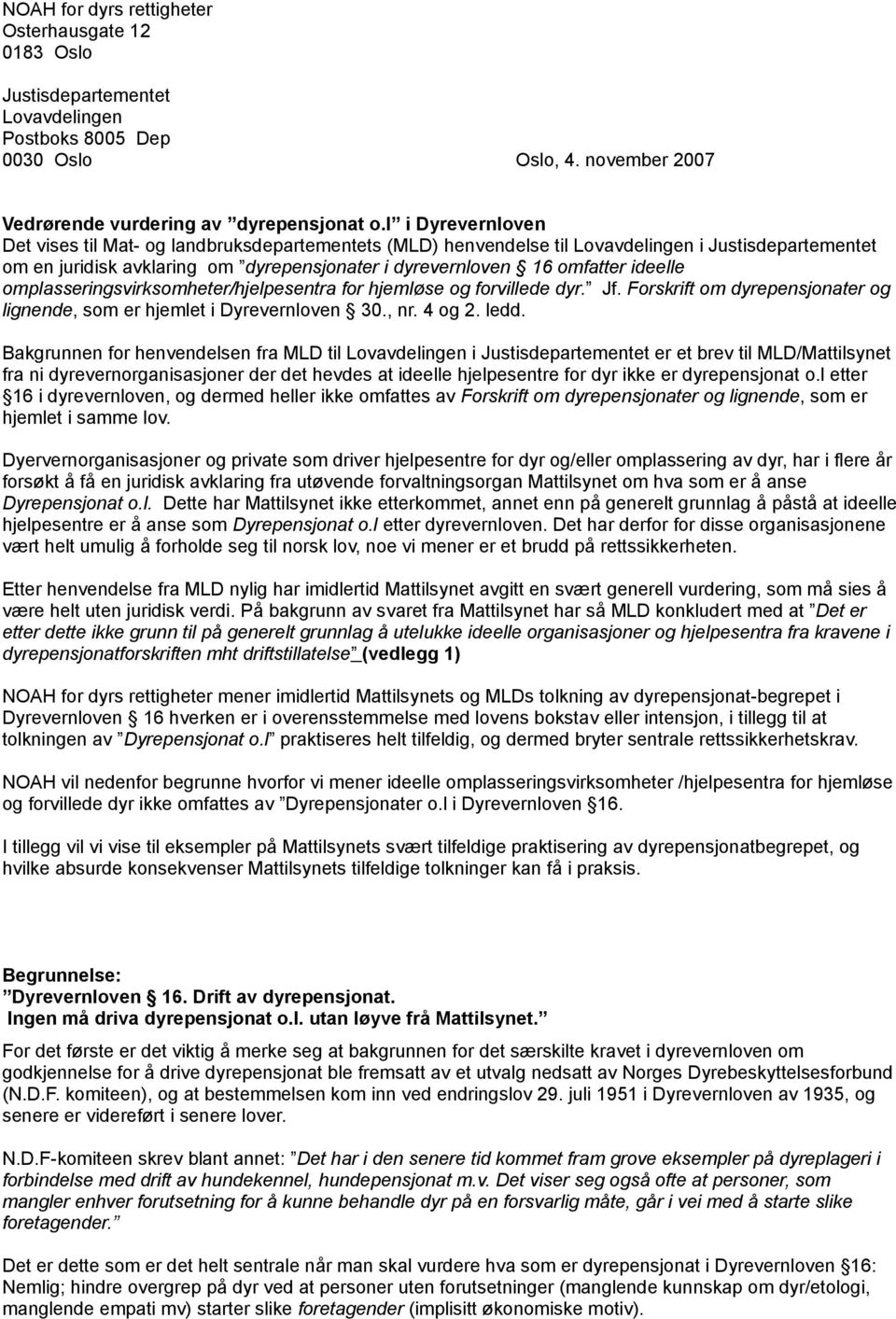 ideelle omplasseringsvirksomheter/hjelpesentra for hjemløse og forvillede dyr. Jf. Forskrift om dyrepensjonater og lignende, som er hjemlet i Dyrevernloven 30., nr. 4 og 2. ledd.