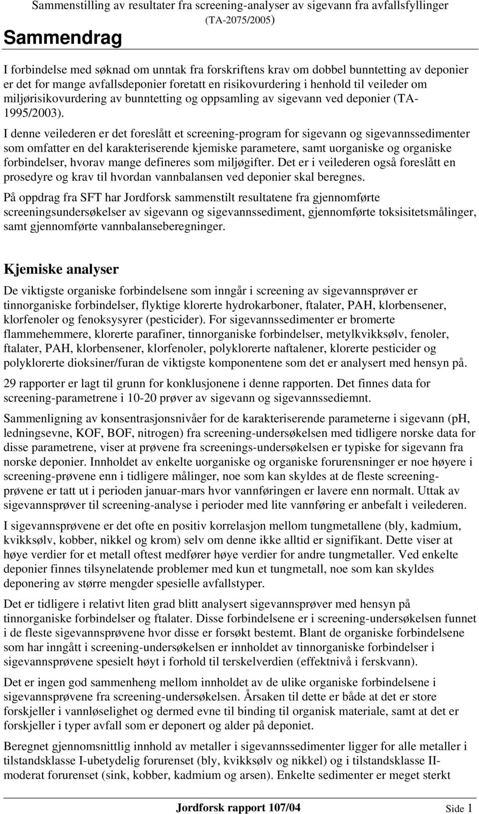 I denne veilederen er det foreslått et screening-program for sigevann og sigevannssedimenter som omfatter en del karakteriserende kjemiske parametere, samt uorganiske og organiske forbindelser,