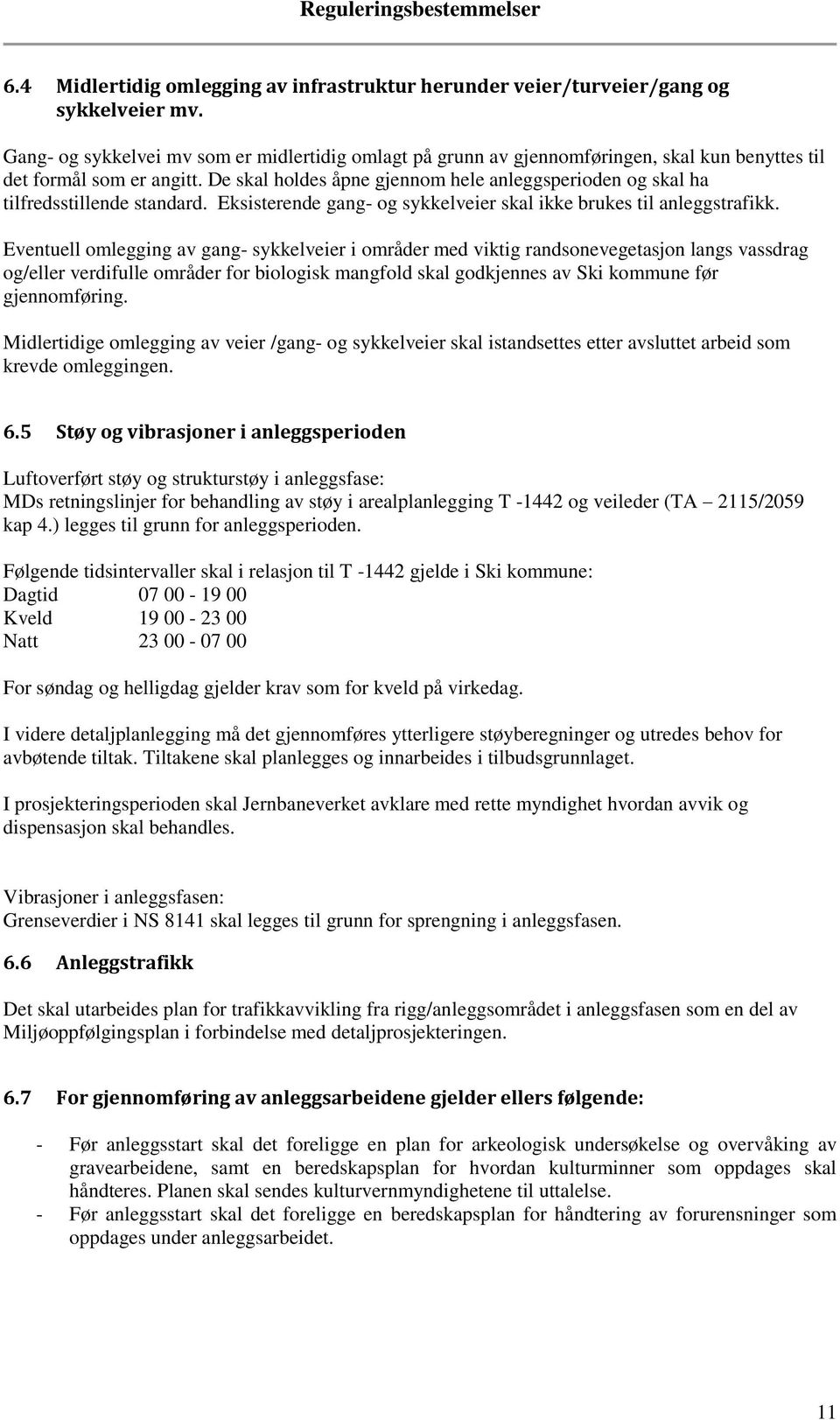 De skal holdes åpne gjennom hele anleggsperioden og skal ha tilfredsstillende standard. Eksisterende gang- og sykkelveier skal ikke brukes til anleggstrafikk.