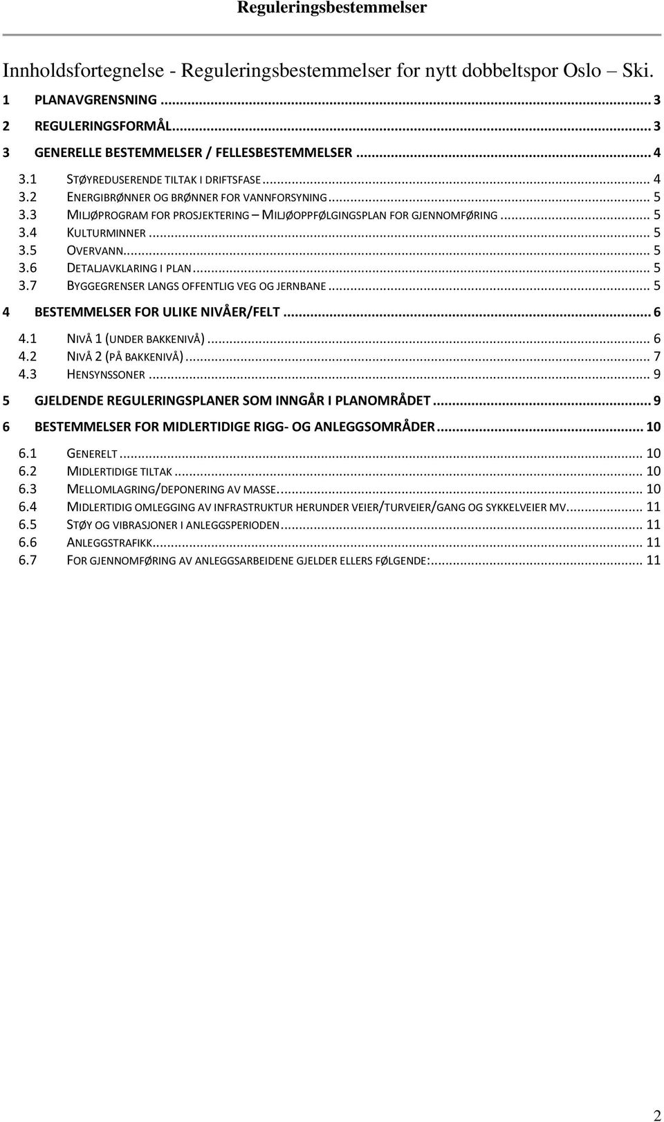 .. 5 3.6 DETALJAVKLARING I PLAN... 5 3.7 BYGGEGRENSER LANGS OFFENTLIG VEG OG JERNBANE... 5 4 BESTEMMELSER FOR ULIKE NIVÅER/FELT... 6 4.1 NIVÅ 1 (UNDER BAKKENIVÅ)... 6 4.2 NIVÅ 2 (PÅ BAKKENIVÅ)... 7 4.