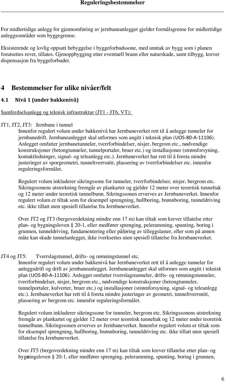 Gjenoppbygging etter eventuell brann eller naturskade, samt tilbygg, krever dispensasjon fra byggeforbudet. 4 Bestemmelser for ulike nivåer/felt 4.