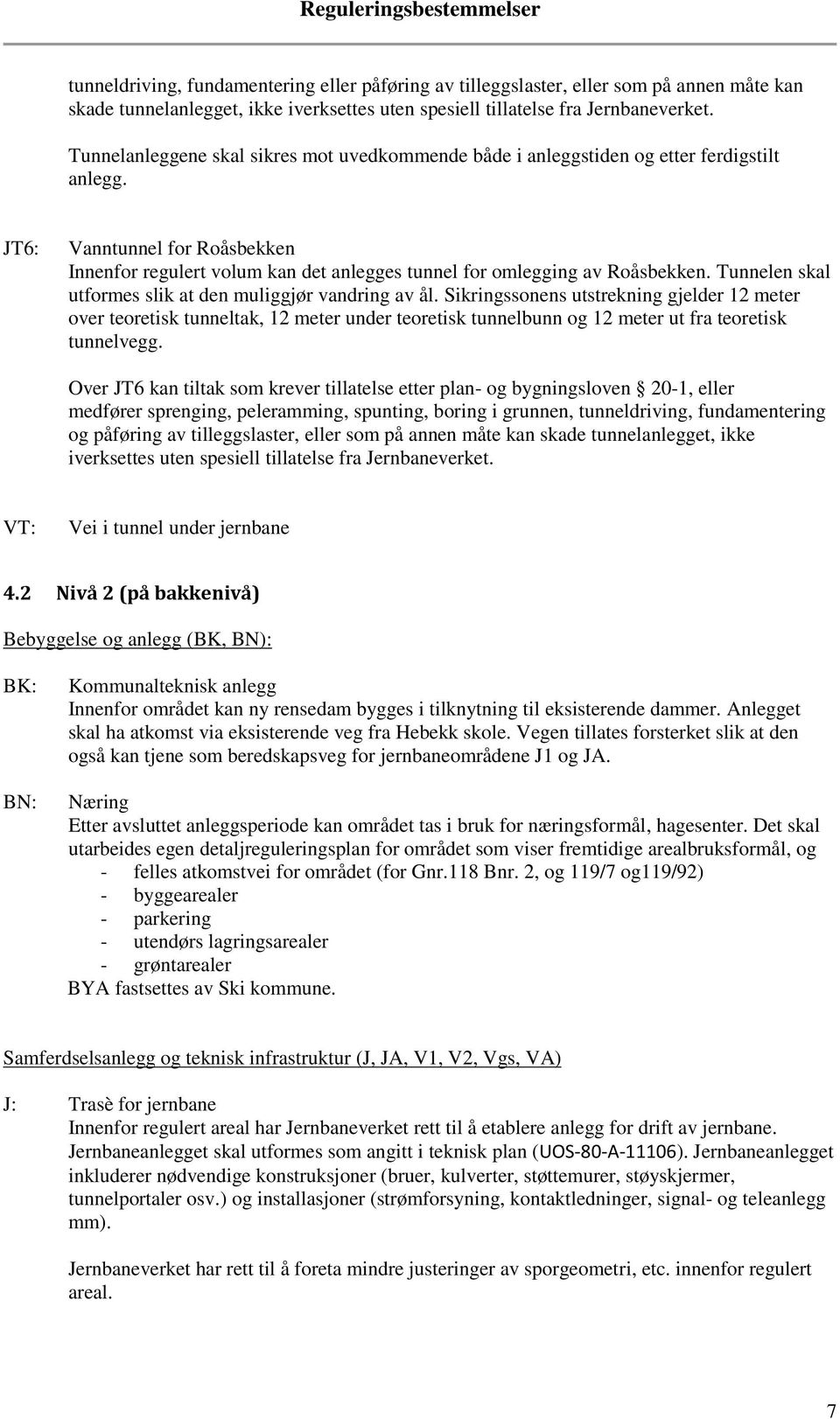 JT6: Vanntunnel for Roåsbekken Innenfor regulert volum kan det anlegges tunnel for omlegging av Roåsbekken. Tunnelen skal utformes slik at den muliggjør vandring av ål.