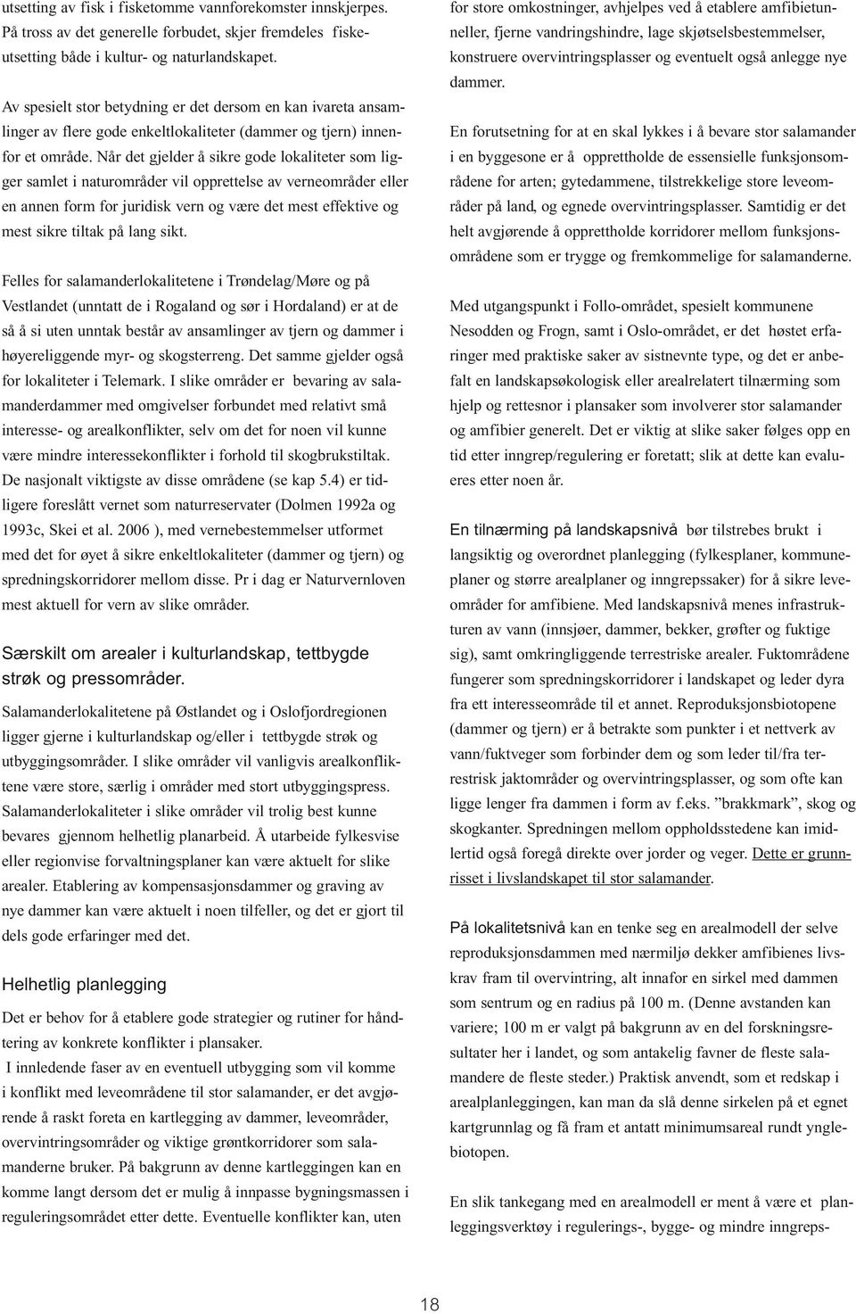 Når det gjelder å sikre gode lokaliteter som ligger samlet i naturområder vil opprettelse av verneområder eller en annen form for juridisk vern og være det mest effektive og mest sikre tiltak på lang