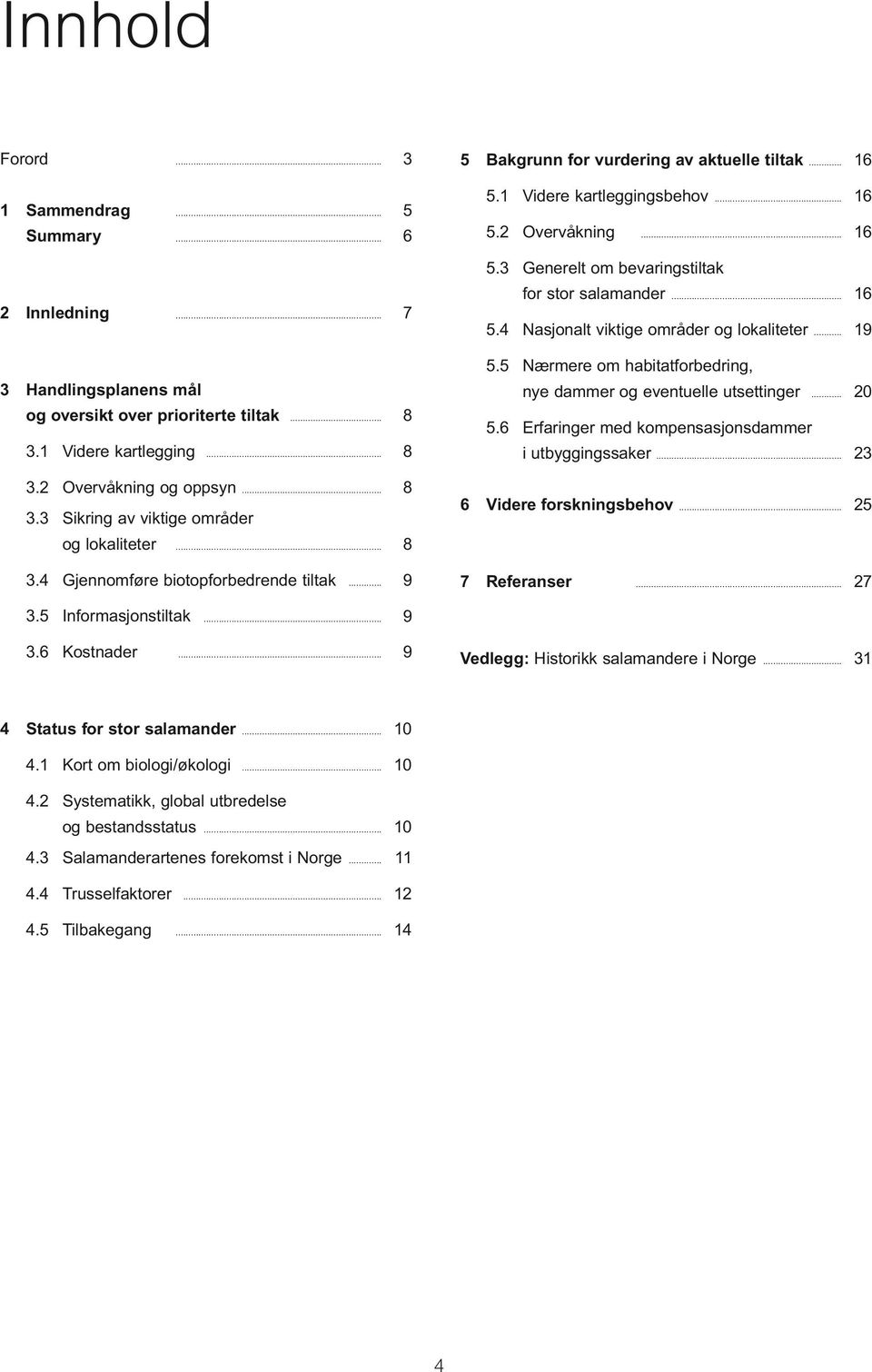 .. 16 5.4 Nasjonalt viktige områder og lokaliteter... 19 5.5 Nærmere om habitatforbedring, nye dammer og eventuelle utsettinger... 20 5.6 Erfaringer med kompensasjonsdammer i utbyggingssaker.