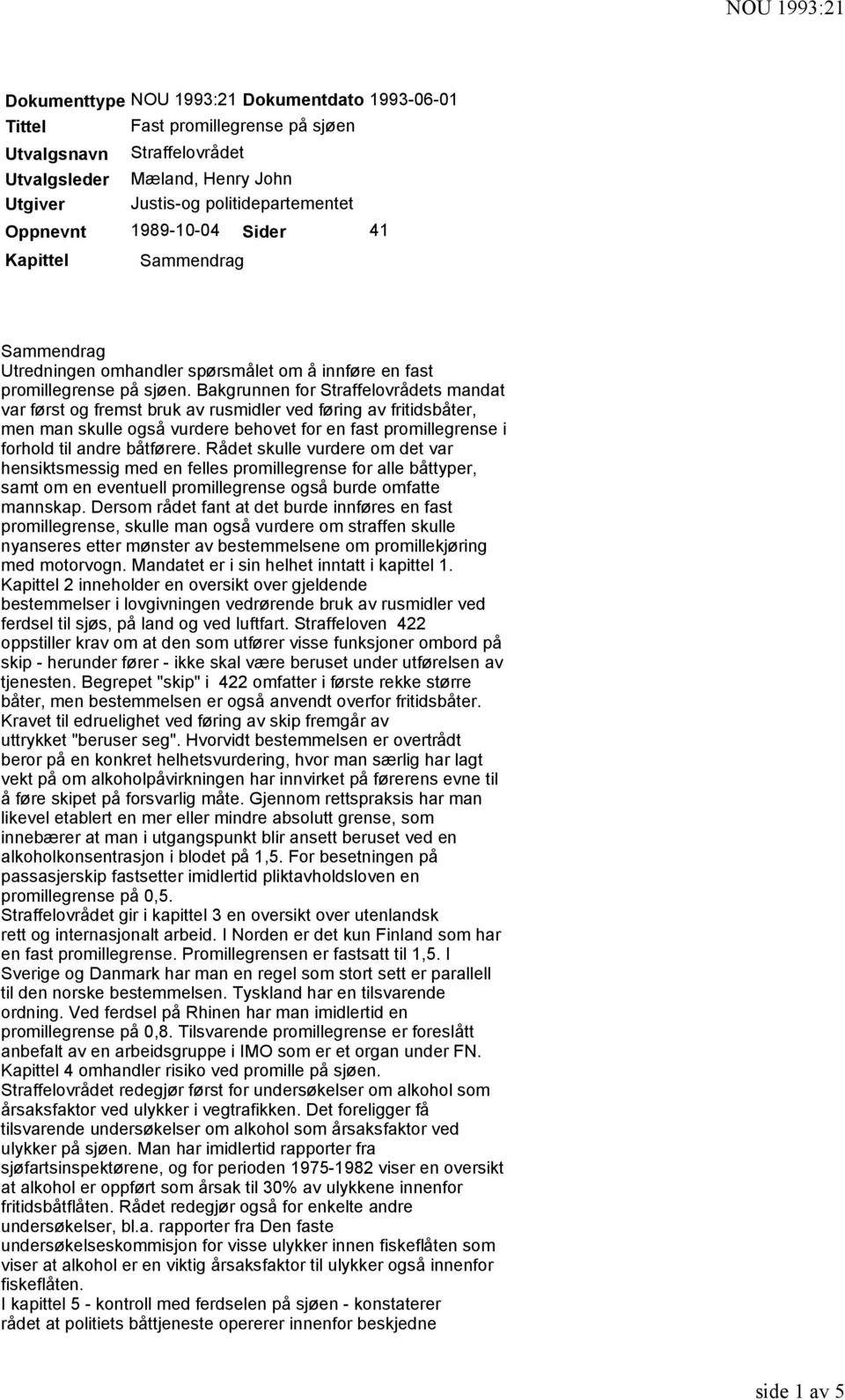 Bakgrunnen for Straffelovrådets mandat var først og fremst bruk av rusmidler ved føring av fritidsbåter, men man skulle også vurdere behovet for en fast promillegrense i forhold til andre båtførere.