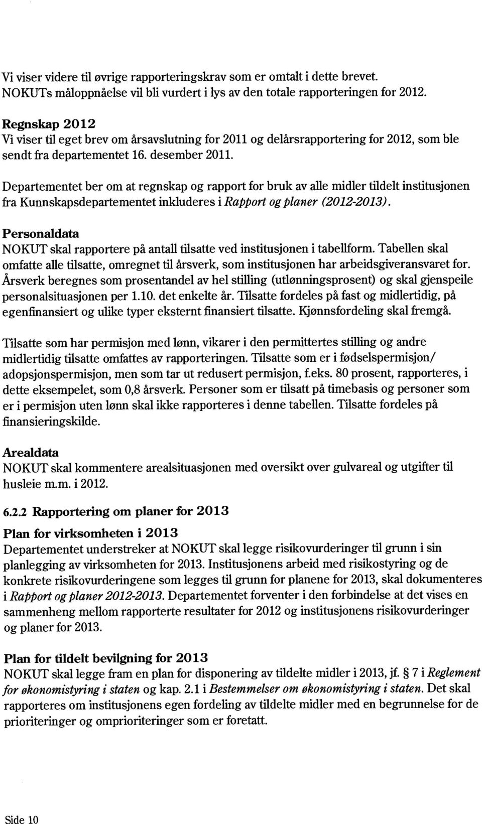 Departementet ber om at regnskap og rapport for bruk av alle midler tildelt institusjonen fra Kunnskapsdepartementet inkluderes i Rapport og planer (2012-2013).