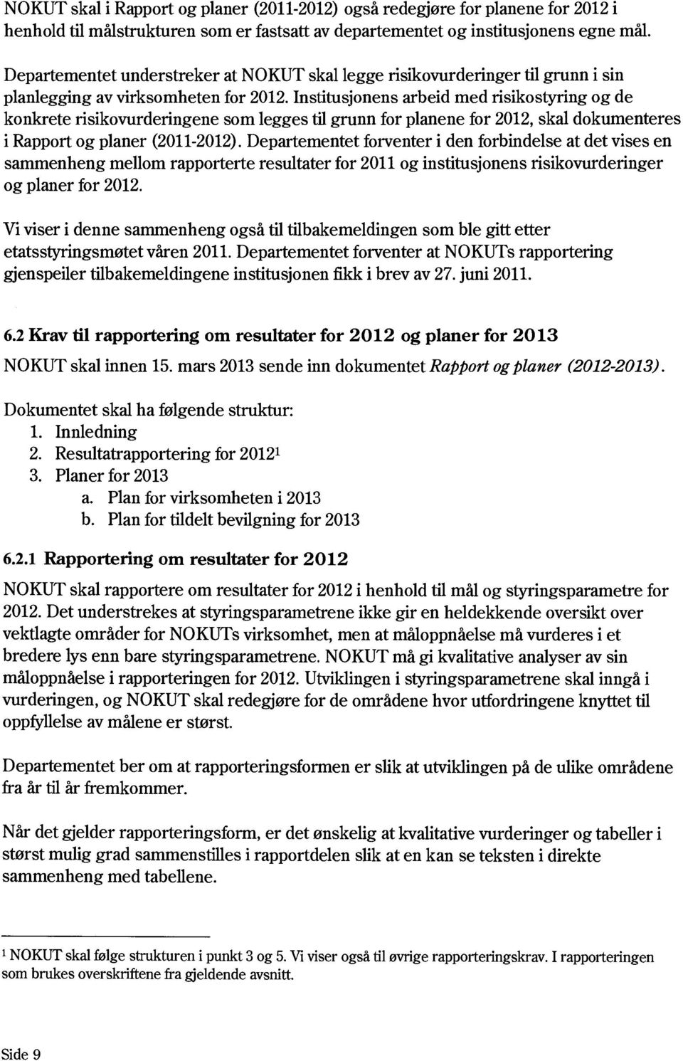 Institusjonens arbeid med risikostyring og de konkrete risikovurderingene som legges til grunn for planene for 2012, skal dokumenteres i Rapport og planer (2011-2012).