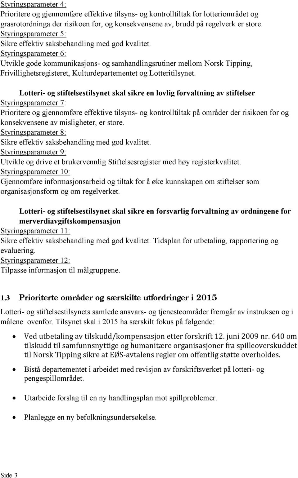 Styringsparameter 6: Utvikle gode kommunikasjons- og samhandlingsrutiner mellom Norsk Tipping, Frivillighetsregisteret, Kulturdepartementet og Lotteritilsynet.