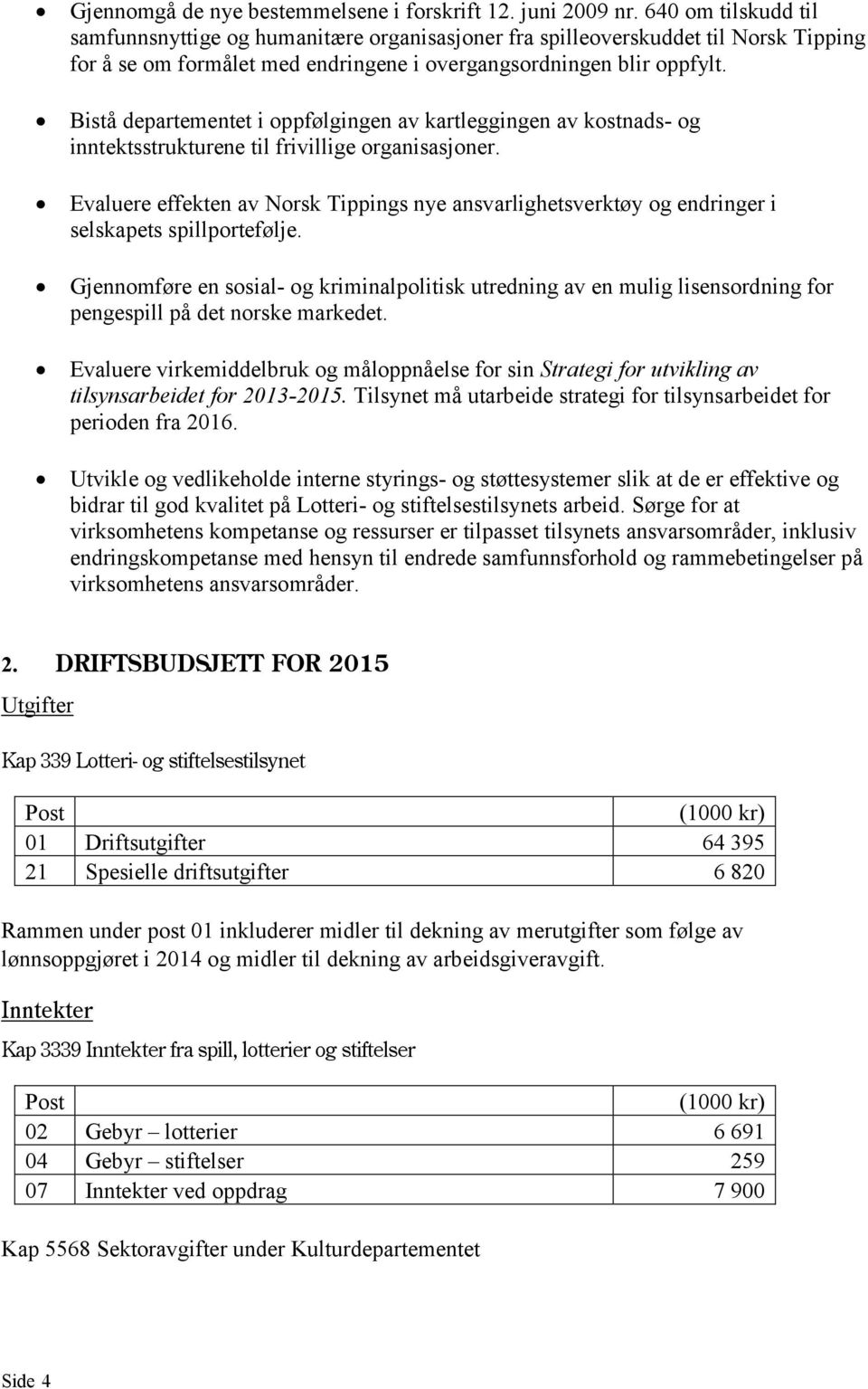 Bistå departementet i oppfølgingen av kartleggingen av kostnads- og inntektsstrukturene til frivillige organisasjoner.