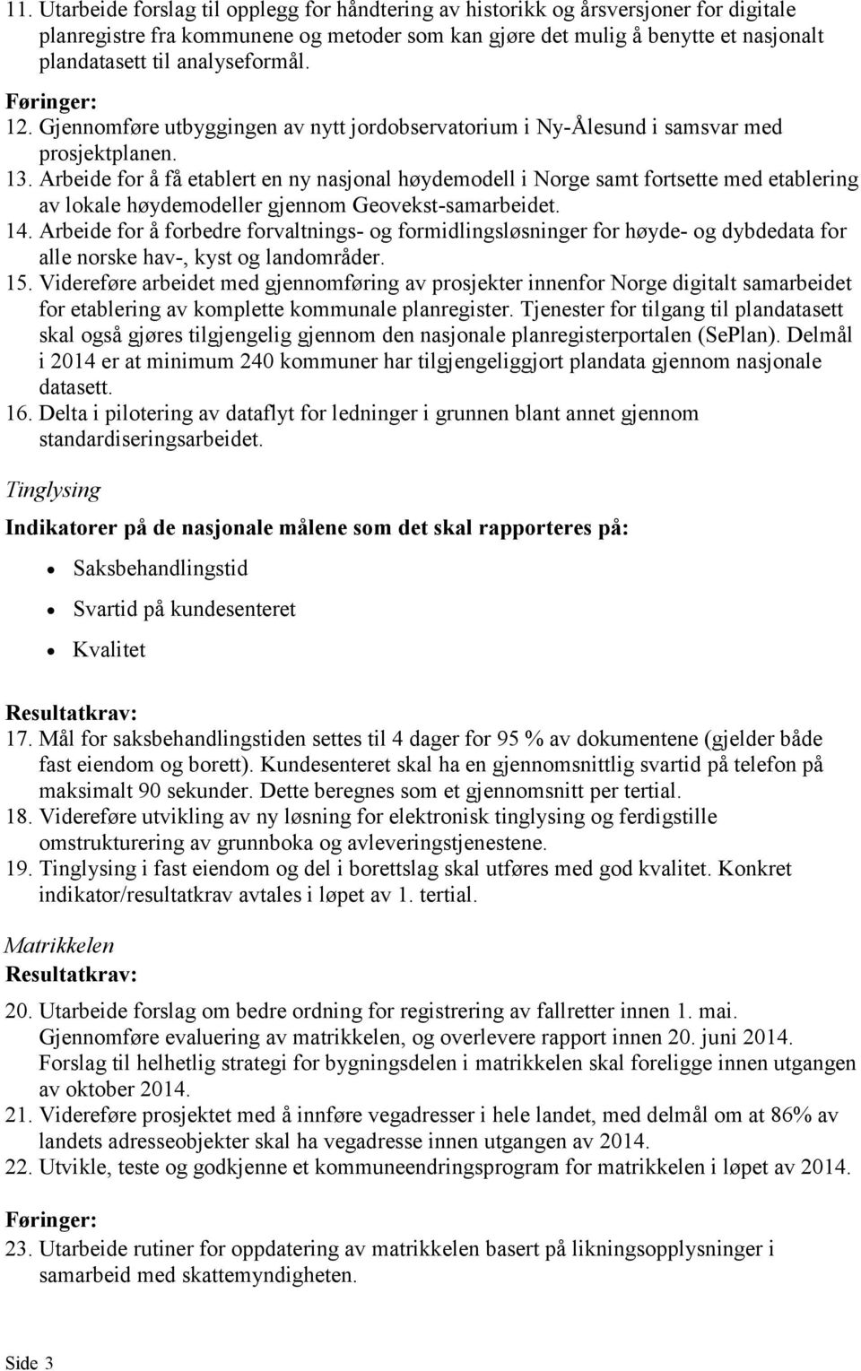 Arbeide for å få etablert en ny nasjonal høydemodell i Norge samt fortsette med etablering av lokale høydemodeller gjennom Geovekst-samarbeidet. 14.