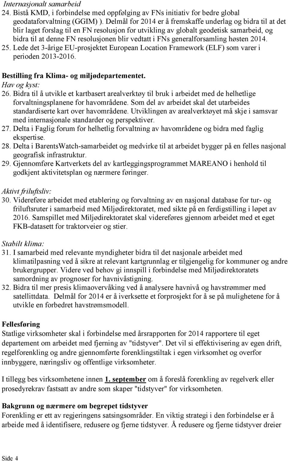 FNs generalforsamling høsten 2014. 25. Lede det 3-årige EU-prosjektet European Location Framework (ELF) som varer i perioden 2013-2016. Bestilling fra Klima- og miljødepartementet. Hav og kyst: 26.