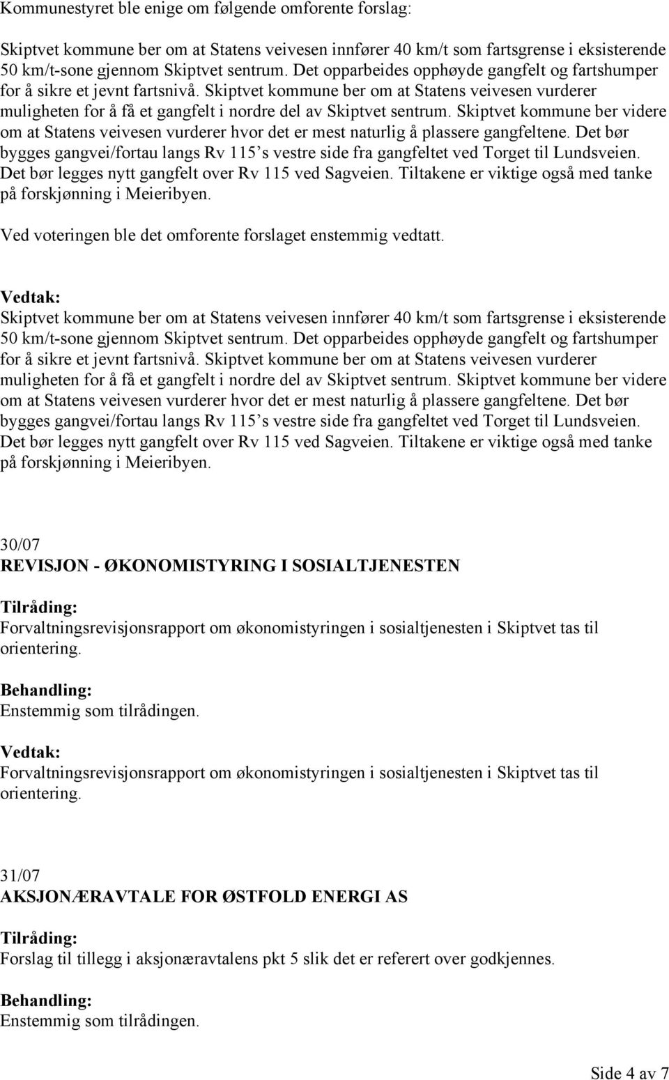 Skiptvet kommune ber videre om at Statens veivesen vurderer hvor det er mest naturlig å plassere gangfeltene.