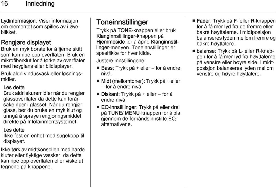 Les dette Bruk aldri skuremidler når du rengjør glassoverflater da dette kan forårsake riper i glasset.