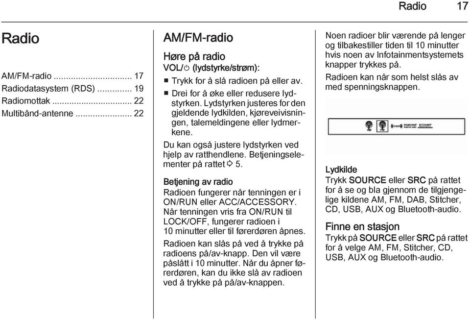 Betjeningselementer på rattet 3 5. Betjening av radio Radioen fungerer når tenningen er i ON/RUN eller ACC/ACCESSORY.