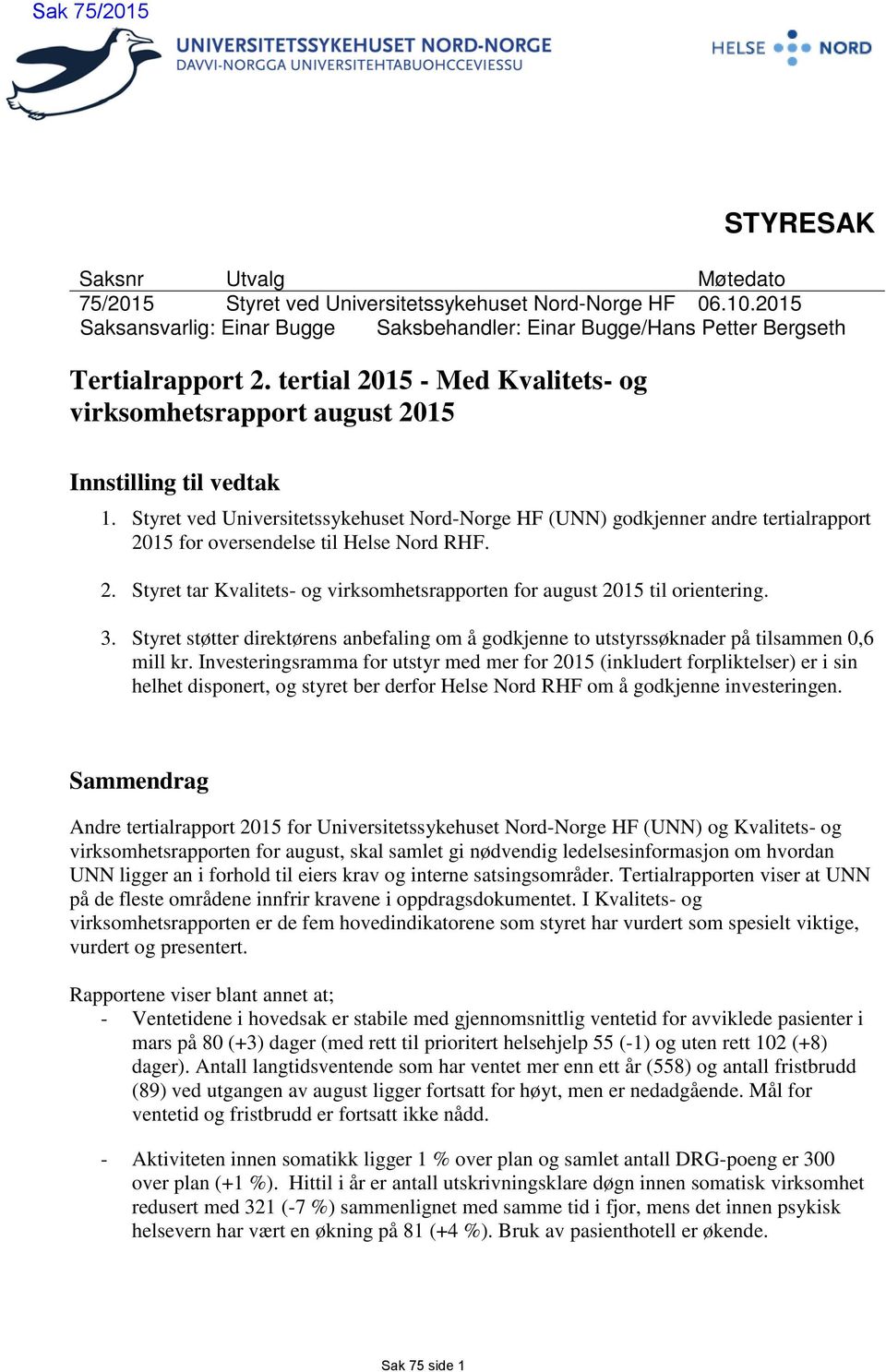 Styret ved Universitetssykehuset Nord-Norge HF (UNN) godkjenner andre tertialrapport 2015 for oversendelse til Helse Nord RHF. 2. Styret tar Kvalitets- og virksomhetsrapporten for august 2015 til orientering.