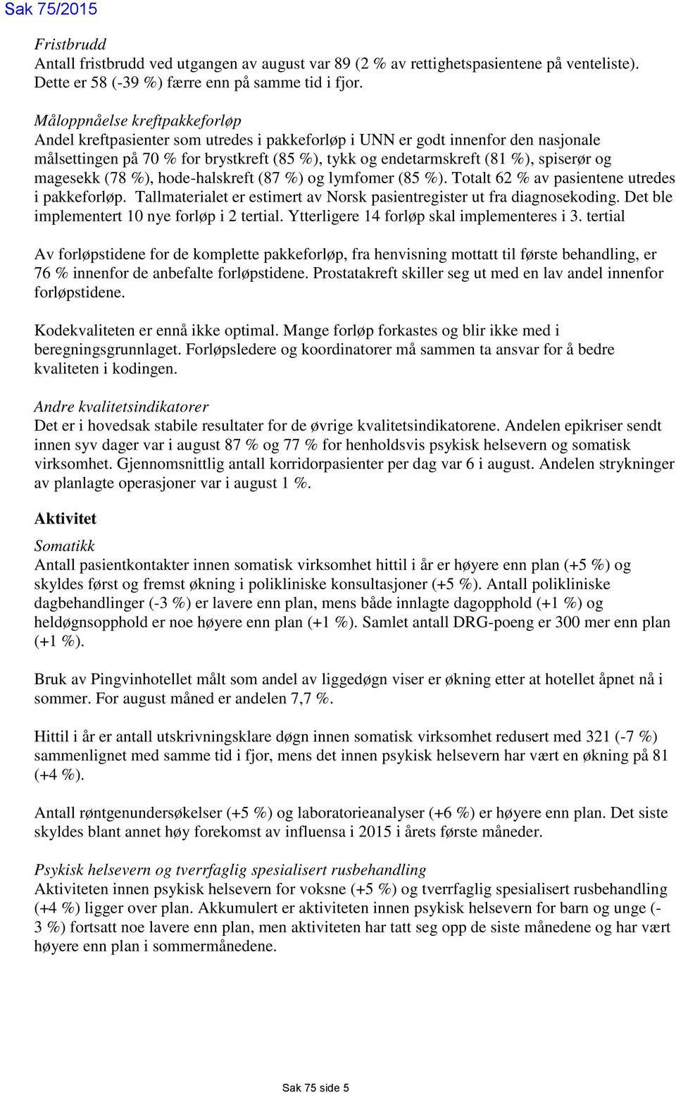 og magesekk (78 %), hode-halskreft (87 %) og lymfomer (85 %). Totalt 62 % av pasientene utredes i pakkeforløp. Tallmaterialet er estimert av Norsk pasientregister ut fra diagnosekoding.