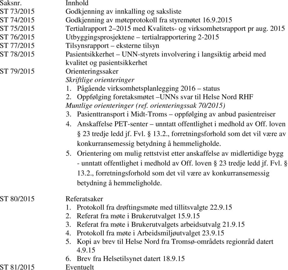 2015 ST 76/2015 Utbyggingsprosjektene tertialrapportering 2-2015 ST 77/2015 Tilsynsrapport eksterne tilsyn ST 78/2015 Pasientsikkerhet UNN-styrets involvering i langsiktig arbeid med kvalitet og