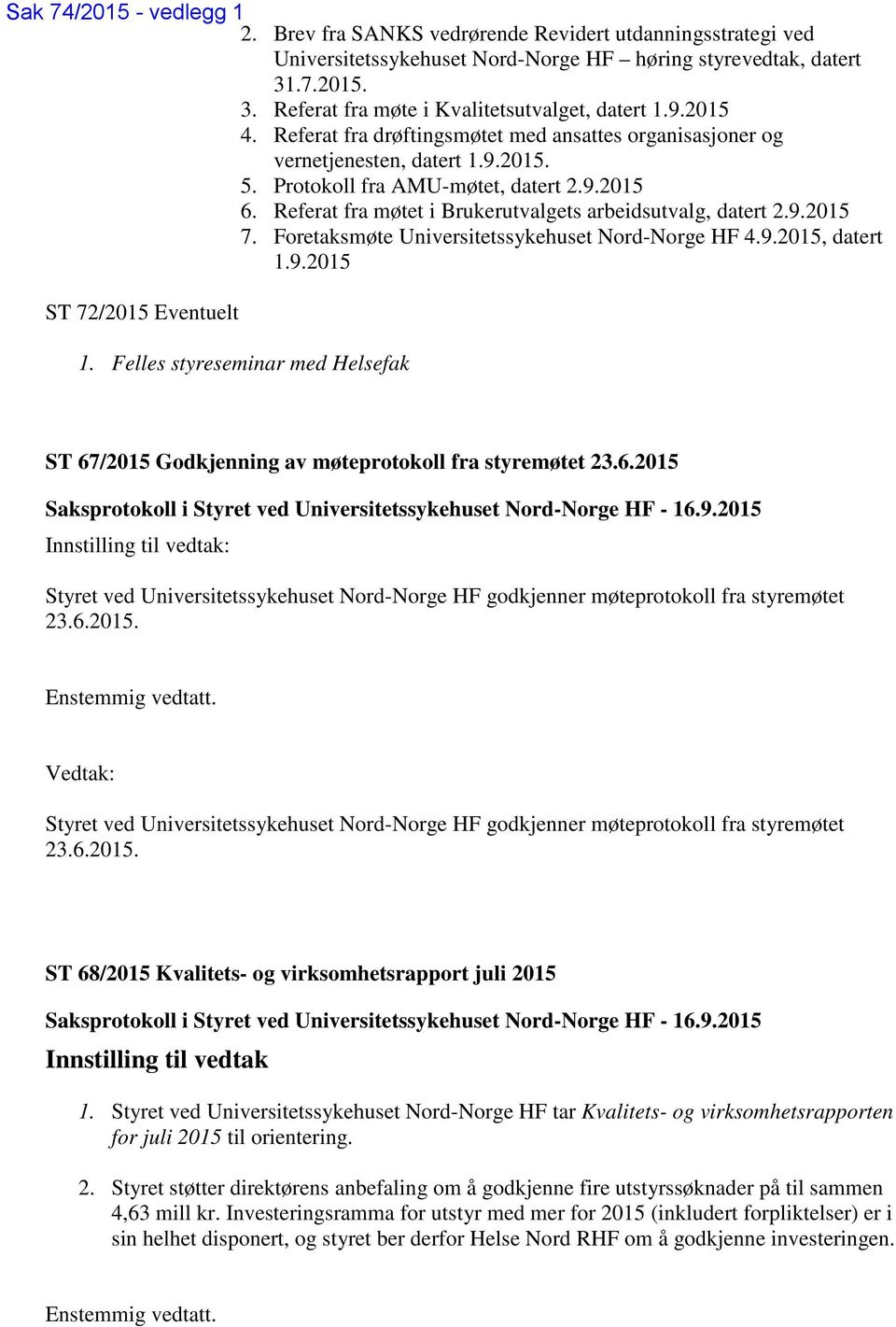 Referat fra møtet i Brukerutvalgets arbeidsutvalg, datert 2.9.2015 7. Foretaksmøte Universitetssykehuset Nord-Norge HF 4.9.2015, datert 1.9.2015 ST 72/2015 Eventuelt 1.