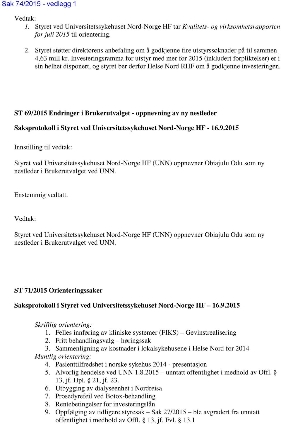 Investeringsramma for utstyr med mer for 2015 (inkludert forpliktelser) er i sin helhet disponert, og styret ber derfor Helse Nord RHF om å godkjenne investeringen.