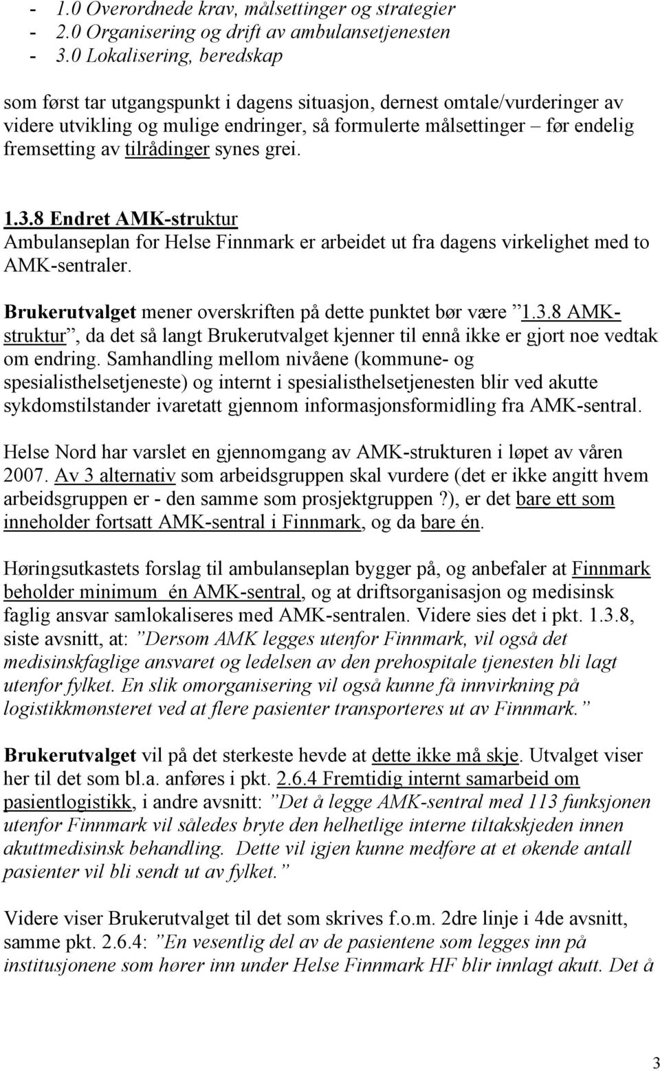 tilrådinger synes grei. 1.3.8 Endret AMK-struktur Ambulanseplan for Helse Finnmark er arbeidet ut fra dagens virkelighet med to AMK-sentraler.