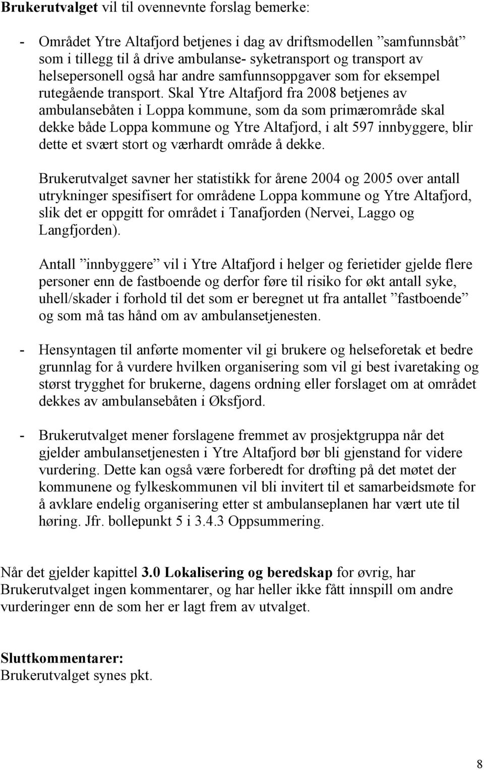 Skal Ytre Altafjord fra 2008 betjenes av ambulansebåten i Loppa kommune, som da som primærområde skal dekke både Loppa kommune og Ytre Altafjord, i alt 597 innbyggere, blir dette et svært stort og