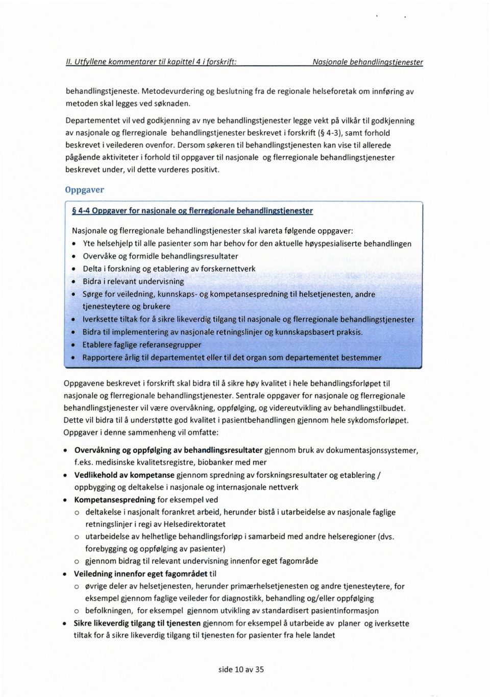 Departementet vil ved godkjenning av nye behandlingstjenester legge vekt på vilkår til godkjenning av nasjonale og flerregionale behandlingstjenester beskrevet i forskrift ( 4-3), samt forhold