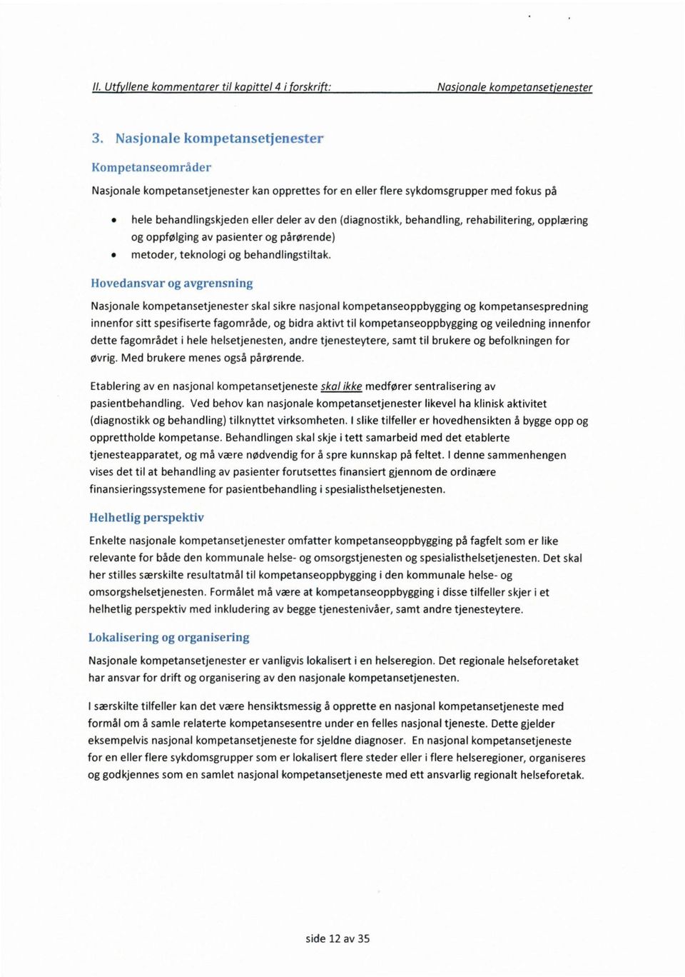 behandling, rehabilitering, opplæring og oppfølging av pasienter og pårørende) metoder, teknologi og behandlingstiltak.