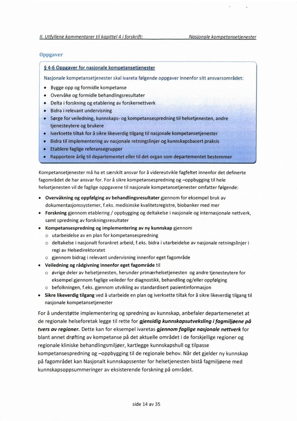 veiledning, kunnskaps- og kompetansespredning til helsetjenesten, andre tjenesteytere og brukere Iverksette tiltak for å sikre likeverdig tilgang til nasjonale kompetansetjenester Bidra til