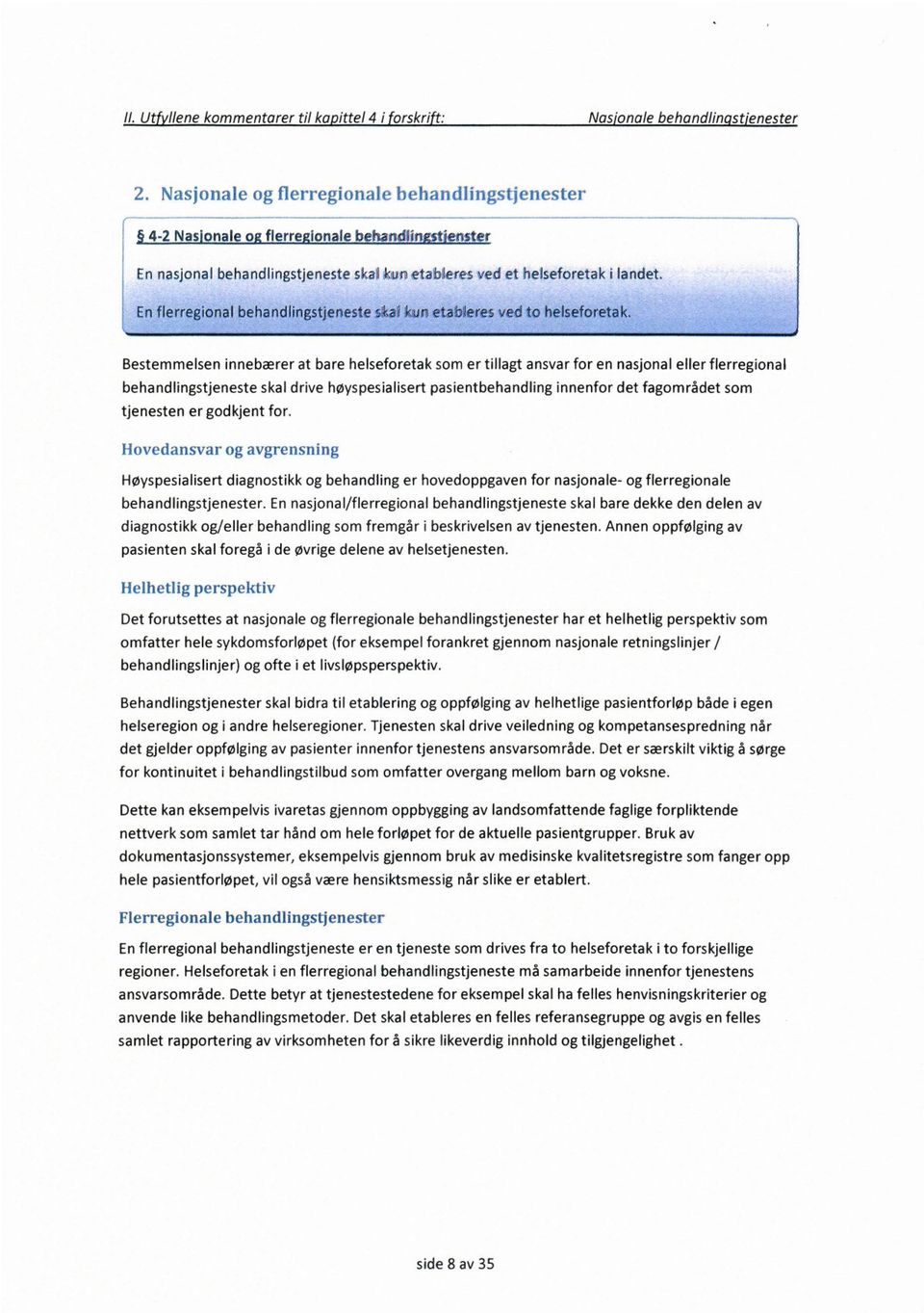 En flerregional behandlingstjeneste skal kun etableres vedto helseforetak Bestemmelsen innebærer at bare helseforetak som er tillagt ansvar for en nasjonal eller flerregional behandlingstjeneste skal