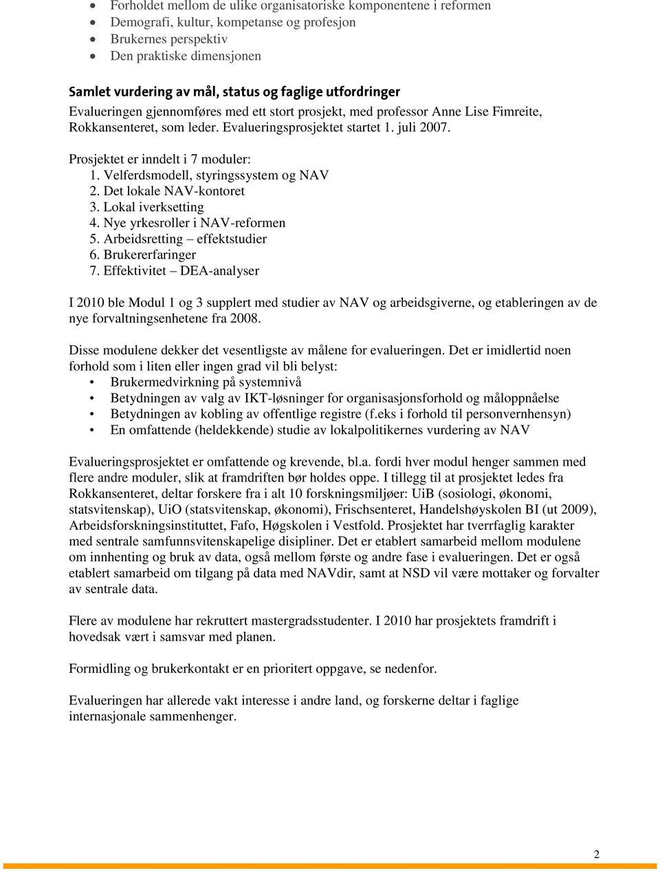 Prosjektet er inndelt i 7 moduler: 1. Velferdsmodell, styringssystem og NAV 2. Det lokale NAV-kontoret 3. Lokal iverksetting 4. Nye yrkesroller i NAV-reformen 5. Arbeidsretting effektstudier 6.