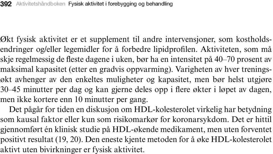 Varigheten av hver treningsøkt avhenger av den enkeltes muligheter og kapasitet, men bør helst utgjøre 30 45 minutter per dag og kan gjerne deles opp i flere økter i løpet av dagen, men ikke kortere