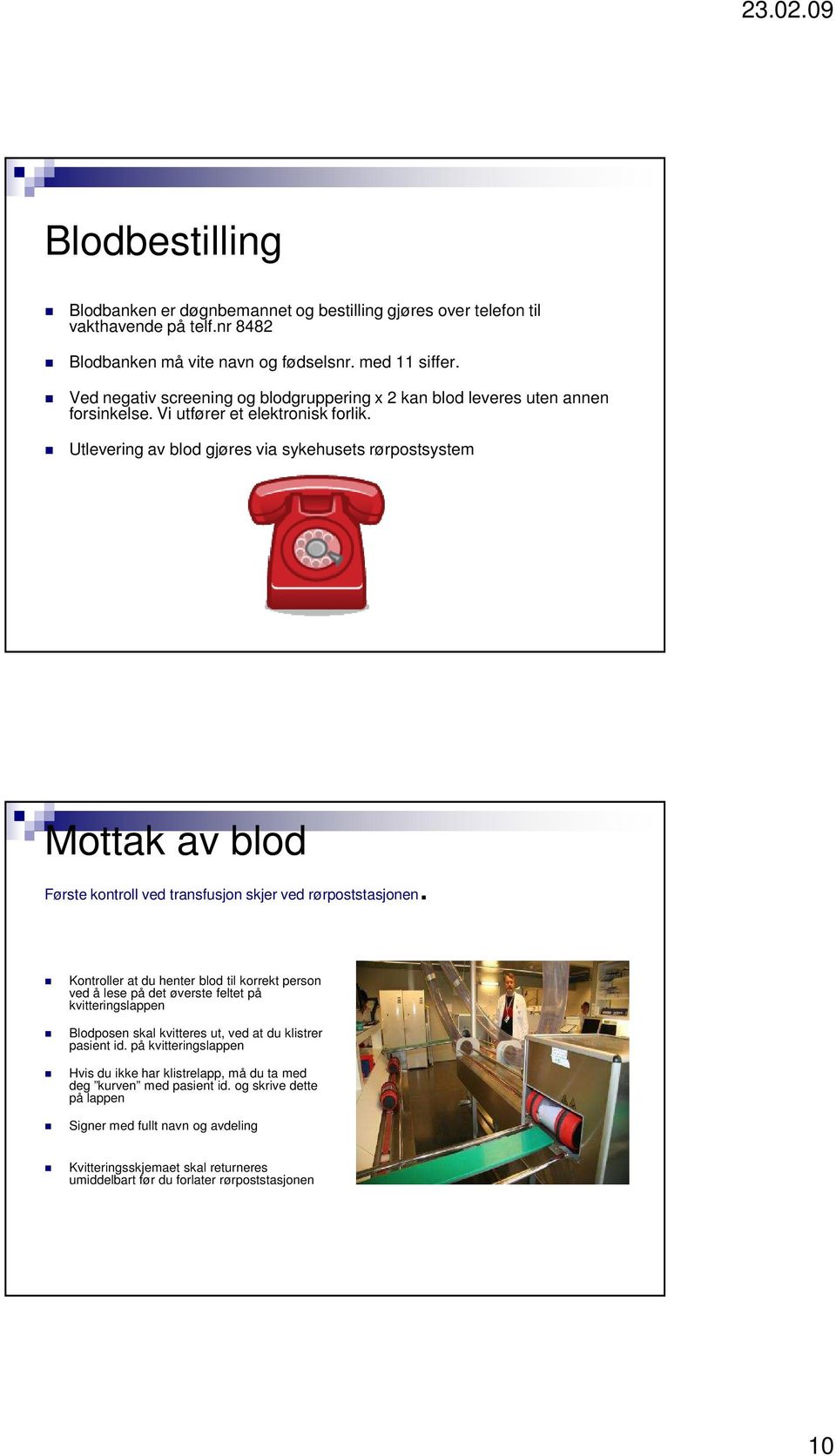 Utlevering av blod gjøres via sykehusets rørpostsystem Mottak av blod Første kontroll ved transfusjon skjer ved rørpoststasjonen.